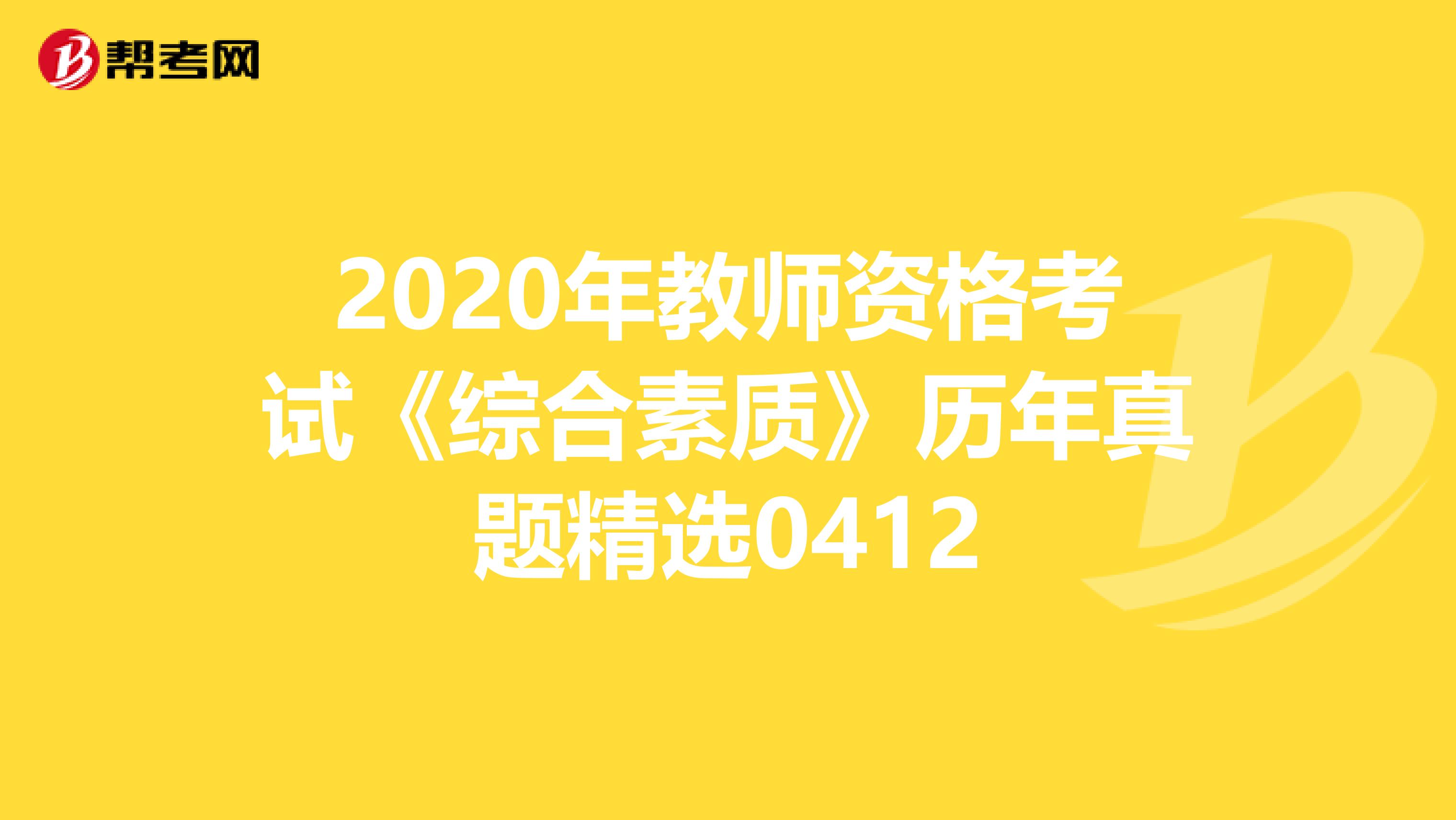 2020年教师资格考试《综合素质》历年真题精选0412