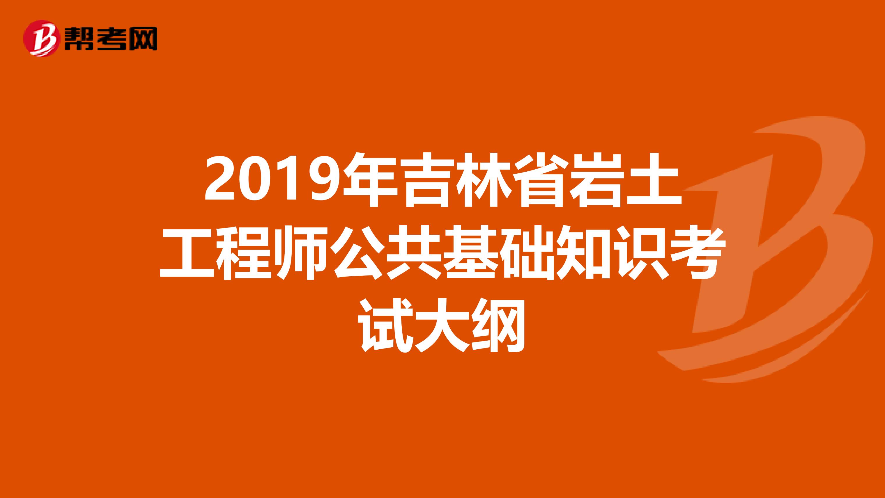 2019年吉林省岩土工程师公共基础知识考试大纲