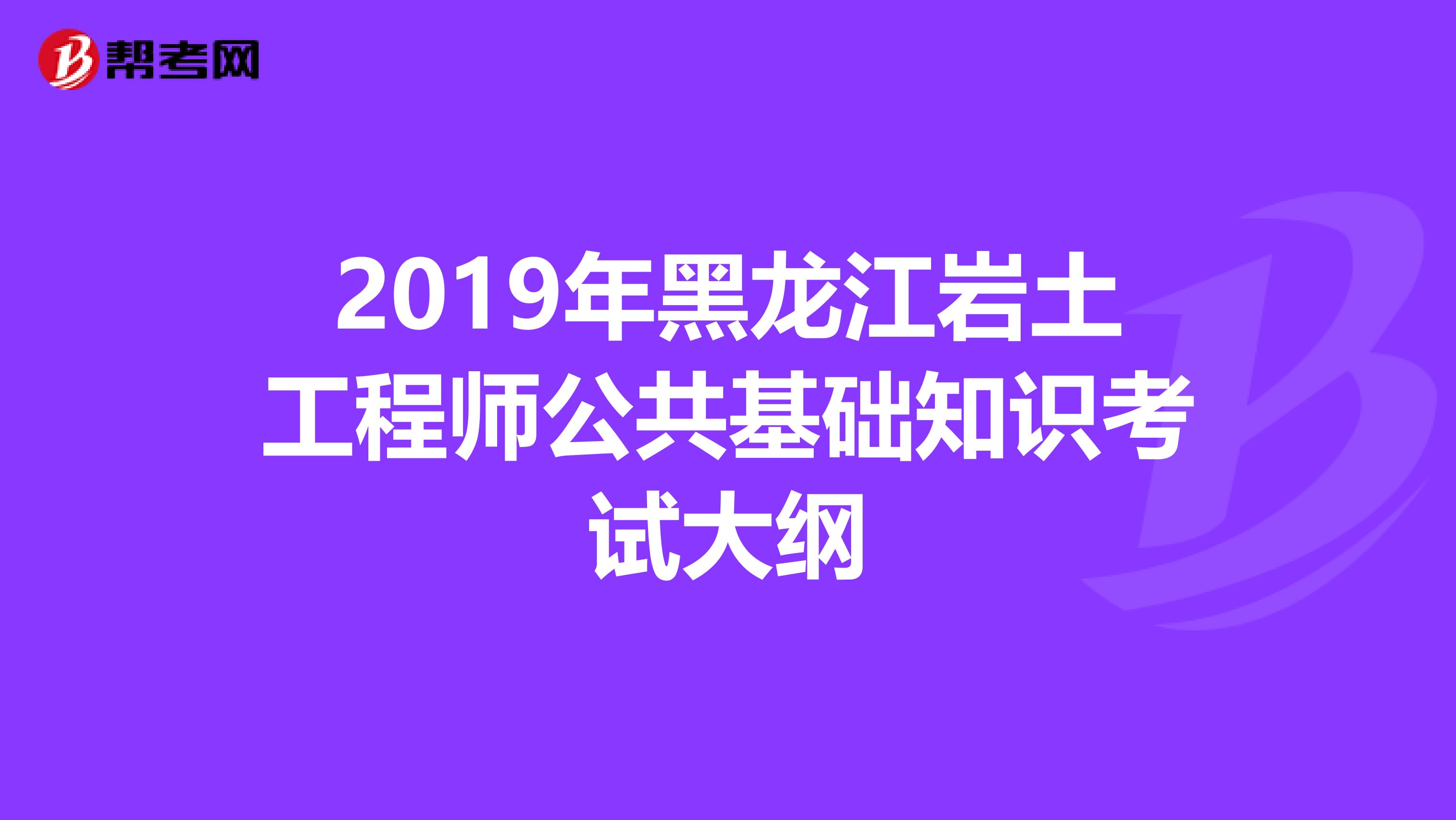 2019年黑龙江岩土工程师公共基础知识考试大纲