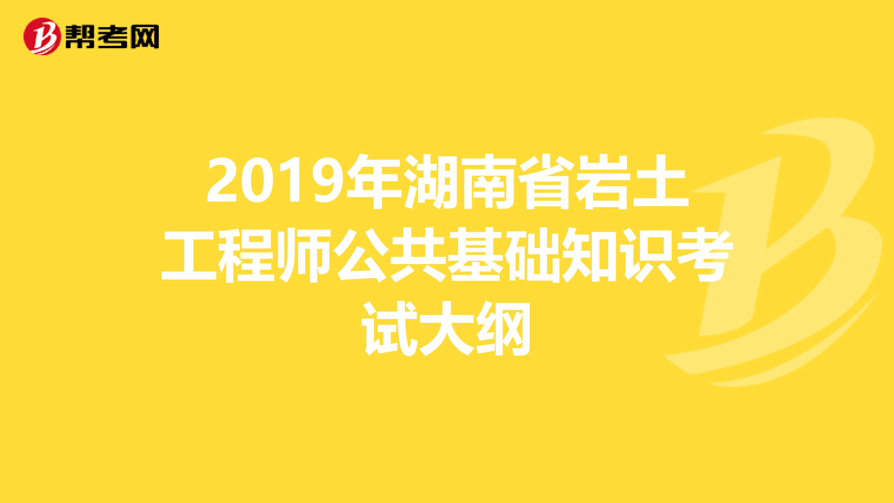 2019年湖南省岩土工程师公共基础知识考试大纲