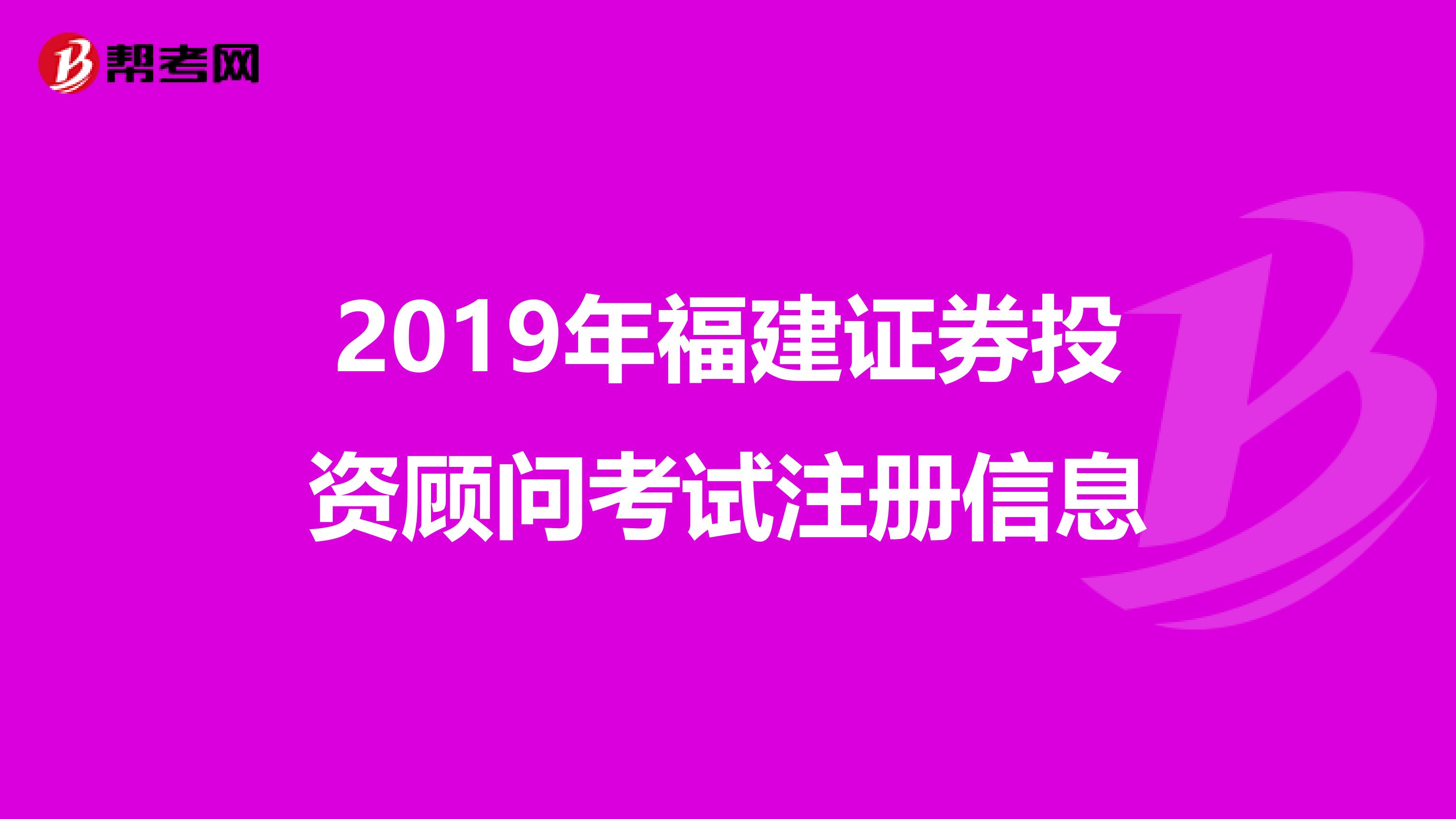 2019年福建證券投資顧問考試注冊信息