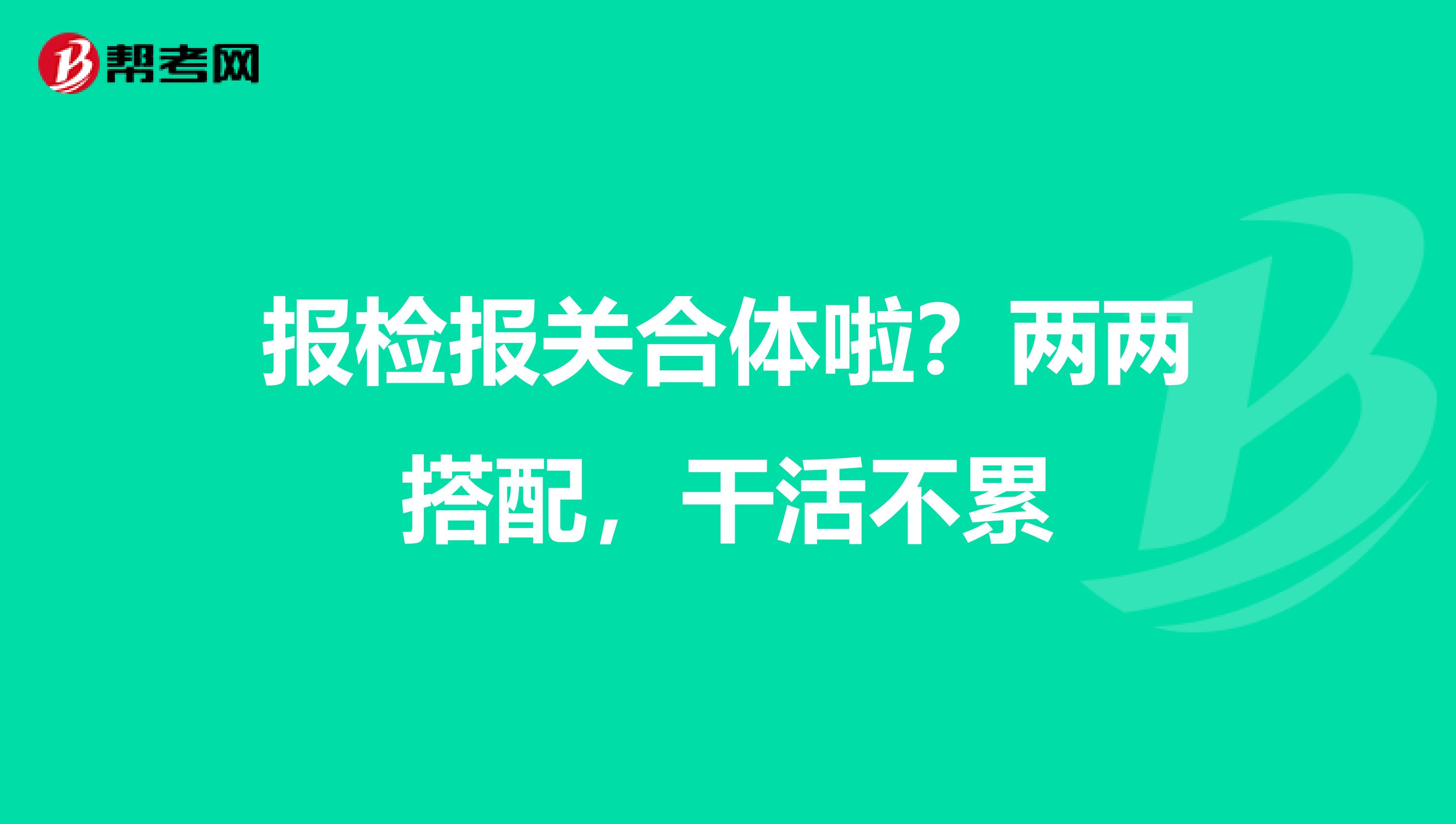 报检报关合体啦？两两搭配，干活不累