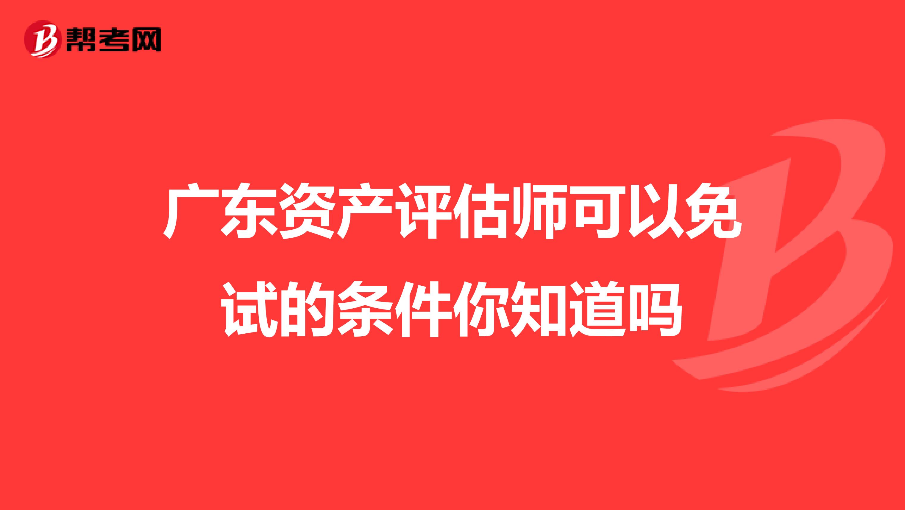 广东资产评估师可以免试的条件你知道吗