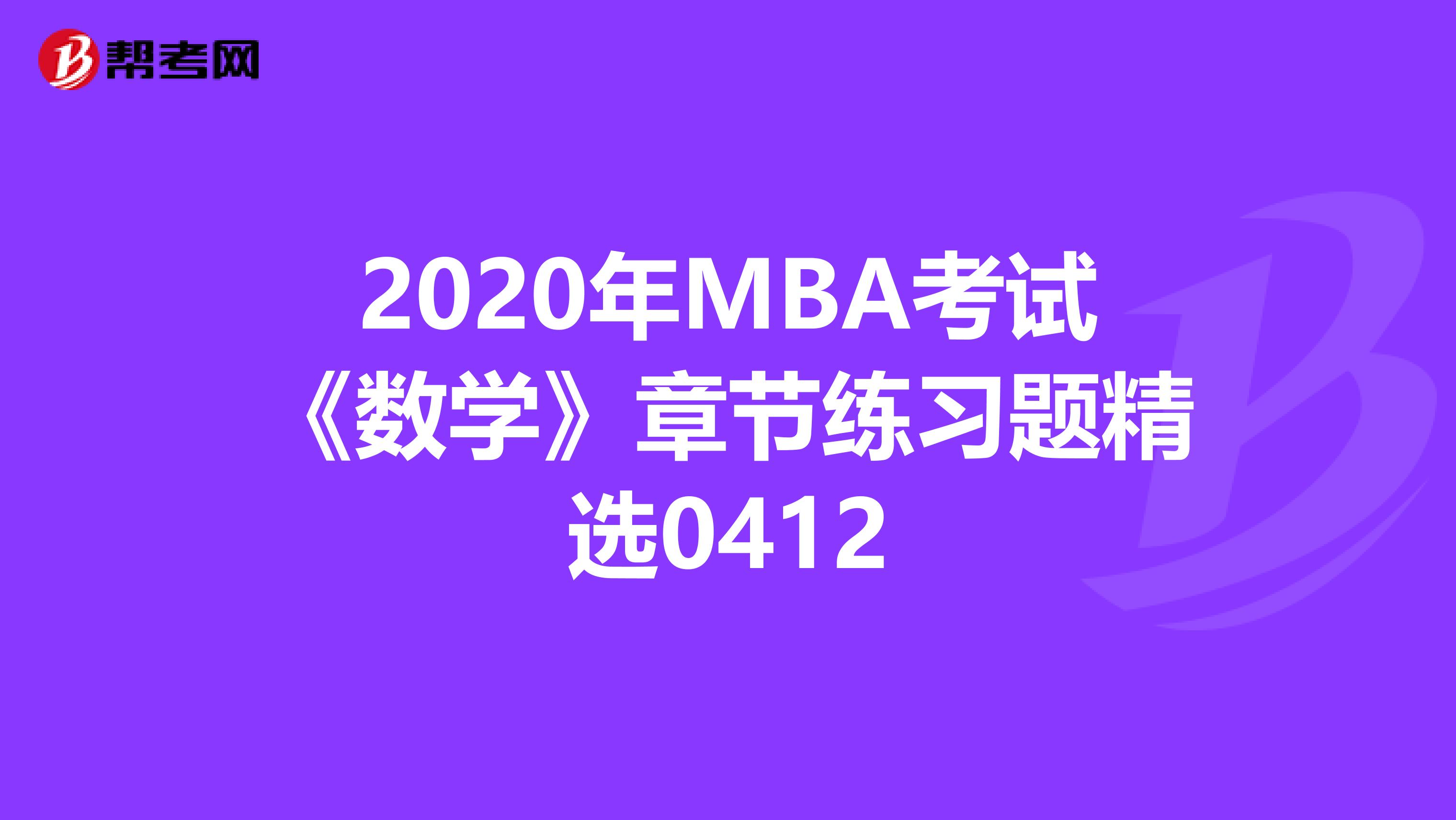 2020年MBA考试《数学》章节练习题精选0412