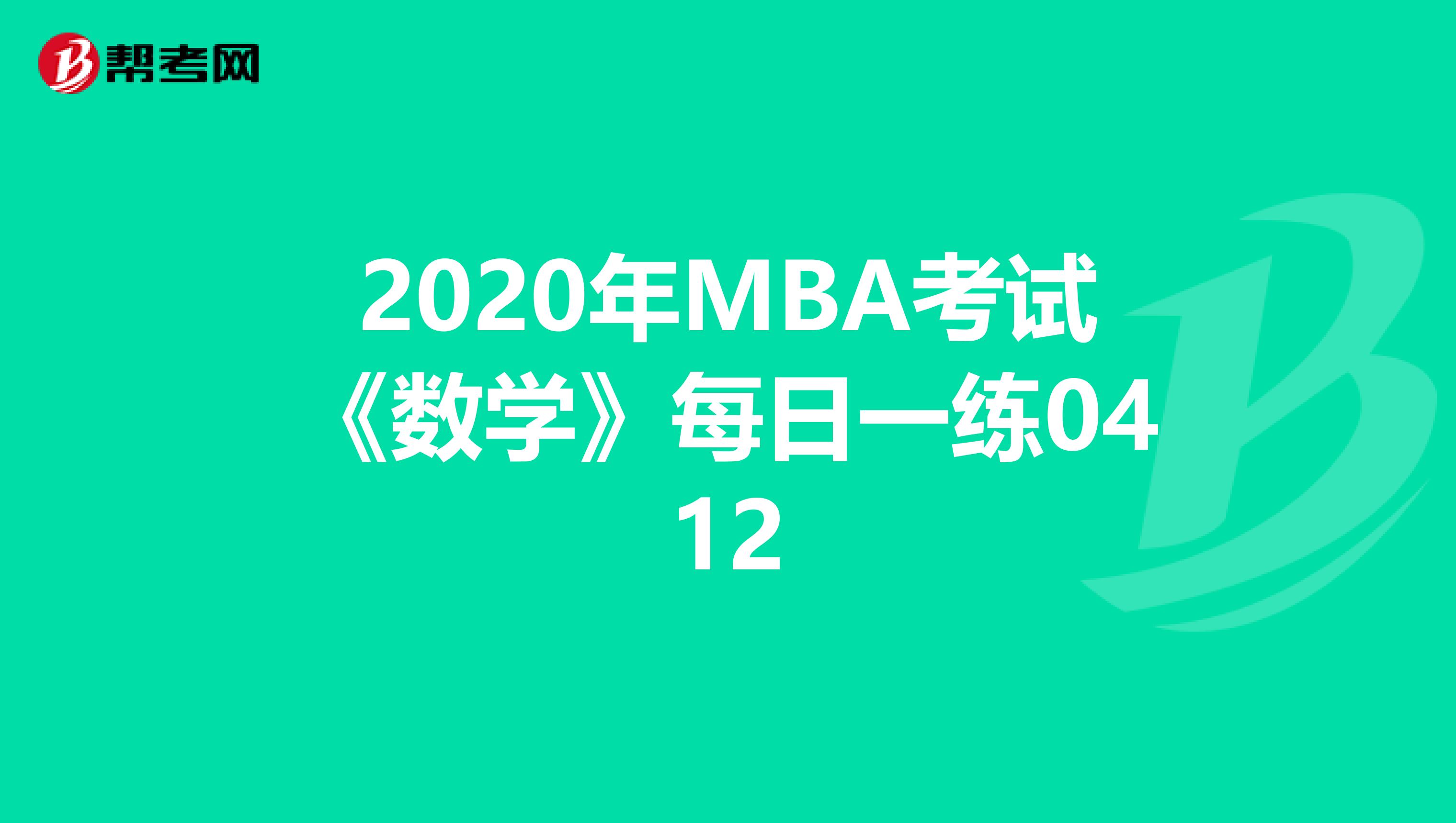2020年MBA考试《数学》每日一练0412