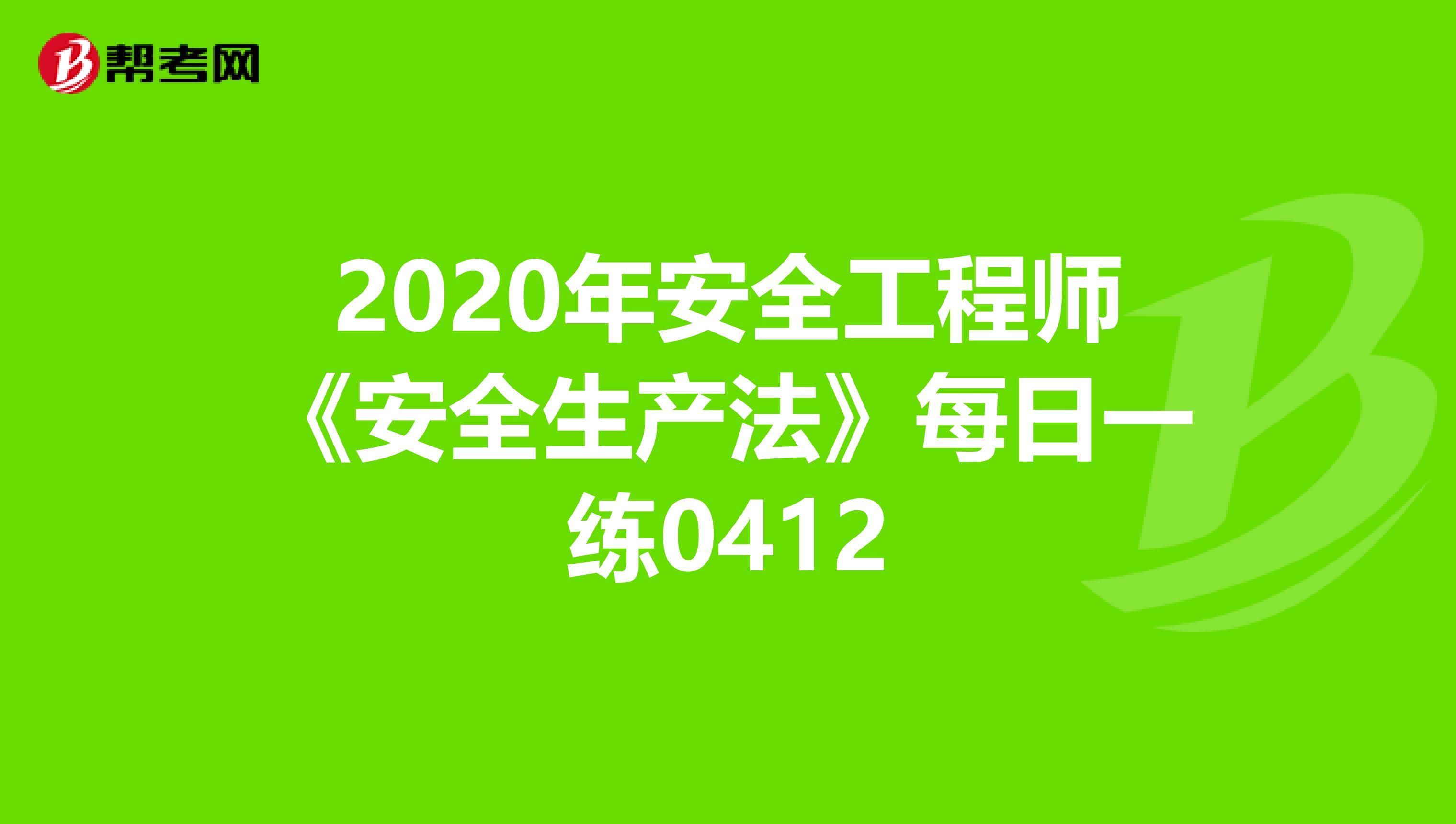 2020年安全工程师《安全生产法》每日一练0412