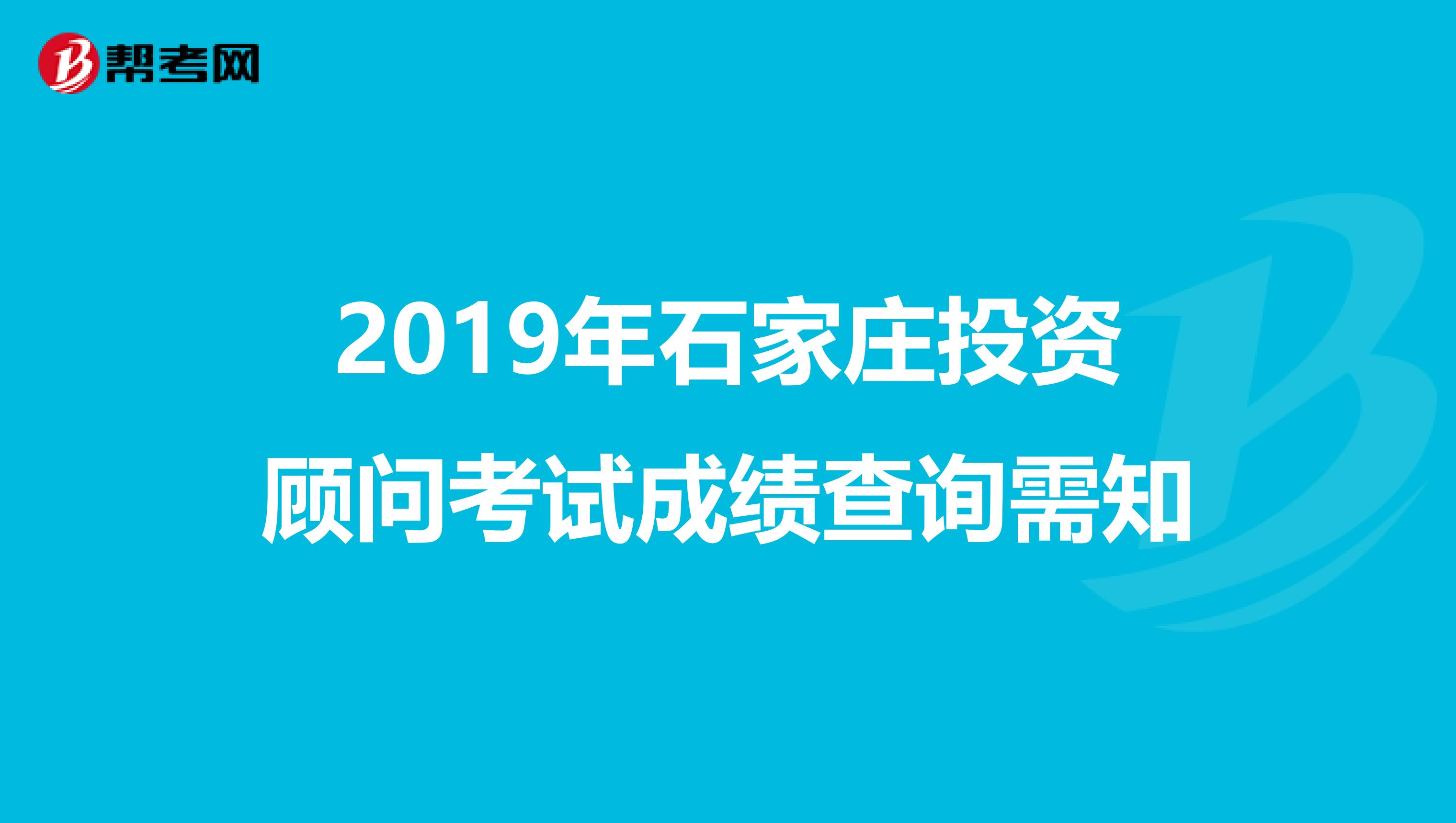 2019年石家庄投资顾问考试成绩查询需知