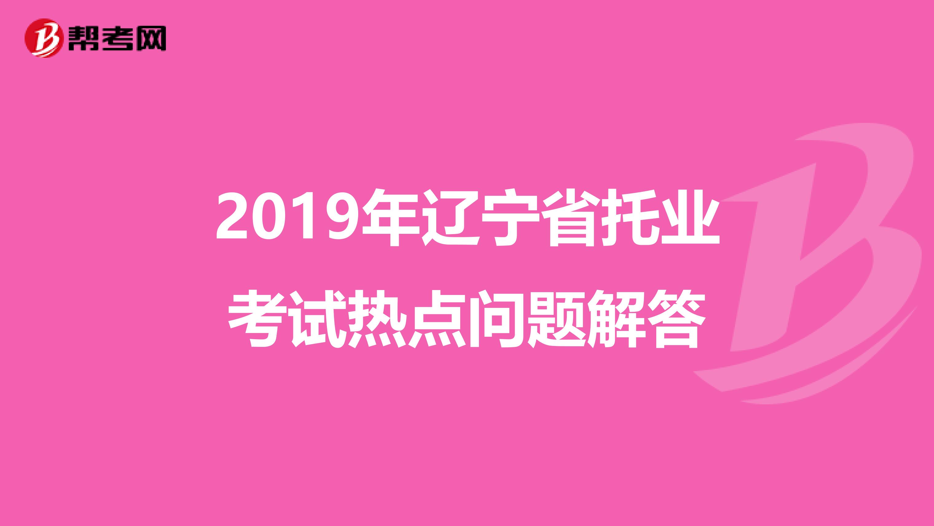 2019年遼寧省托業考試熱點問題解答