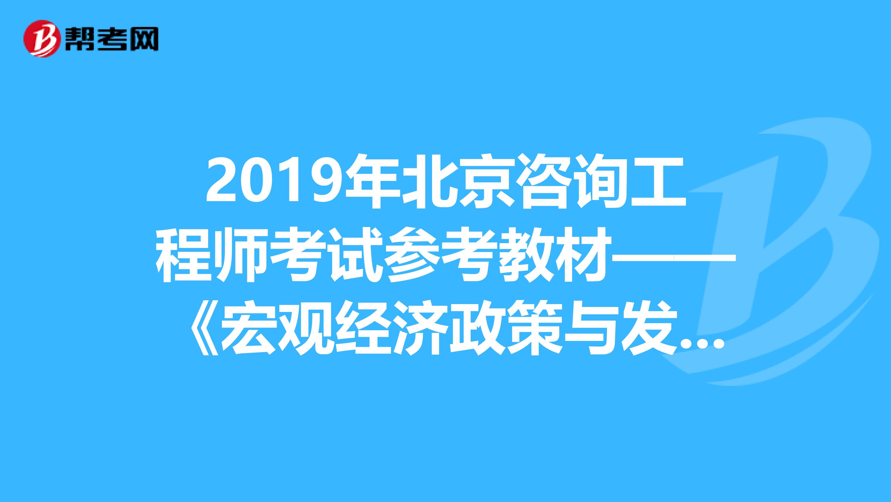 2019年北京咨询工程师考试参考教材——《宏观经济政策与发展规划》