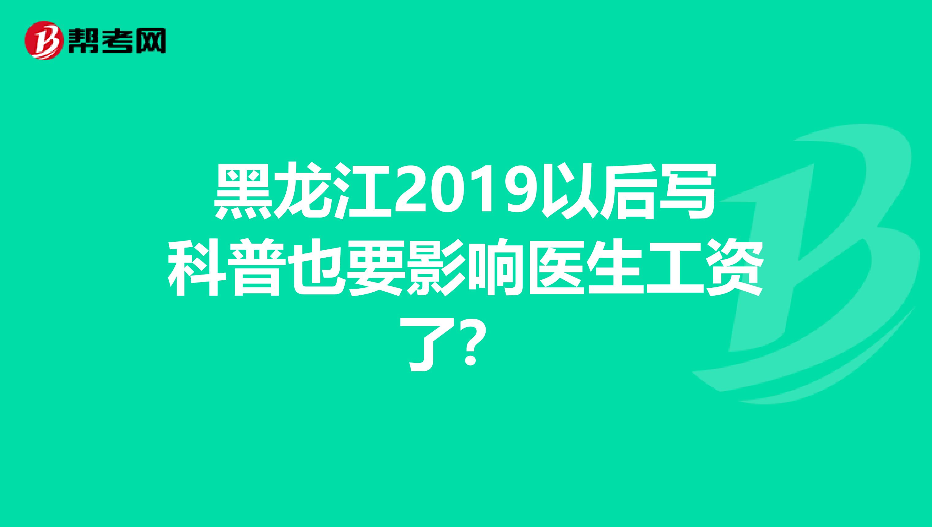 黑龙江2019以后写科普也要影响医生工资了？ 