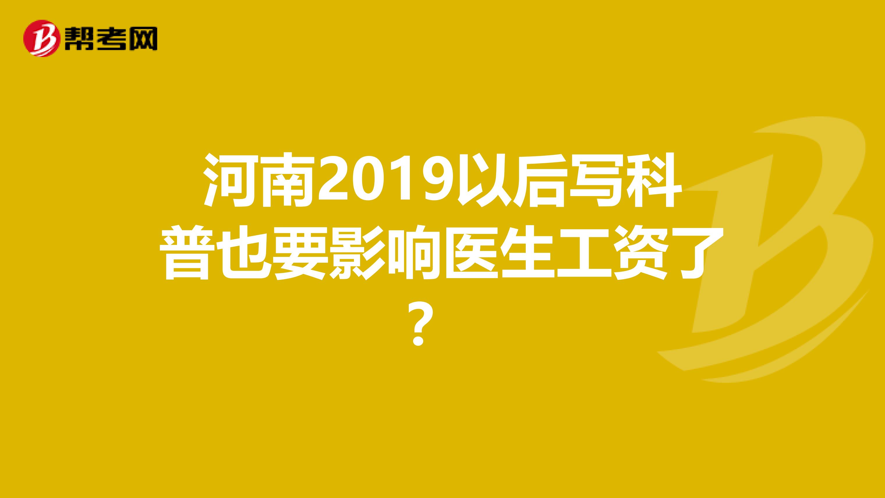 河南2019以后写科普也要影响医生工资了？ 