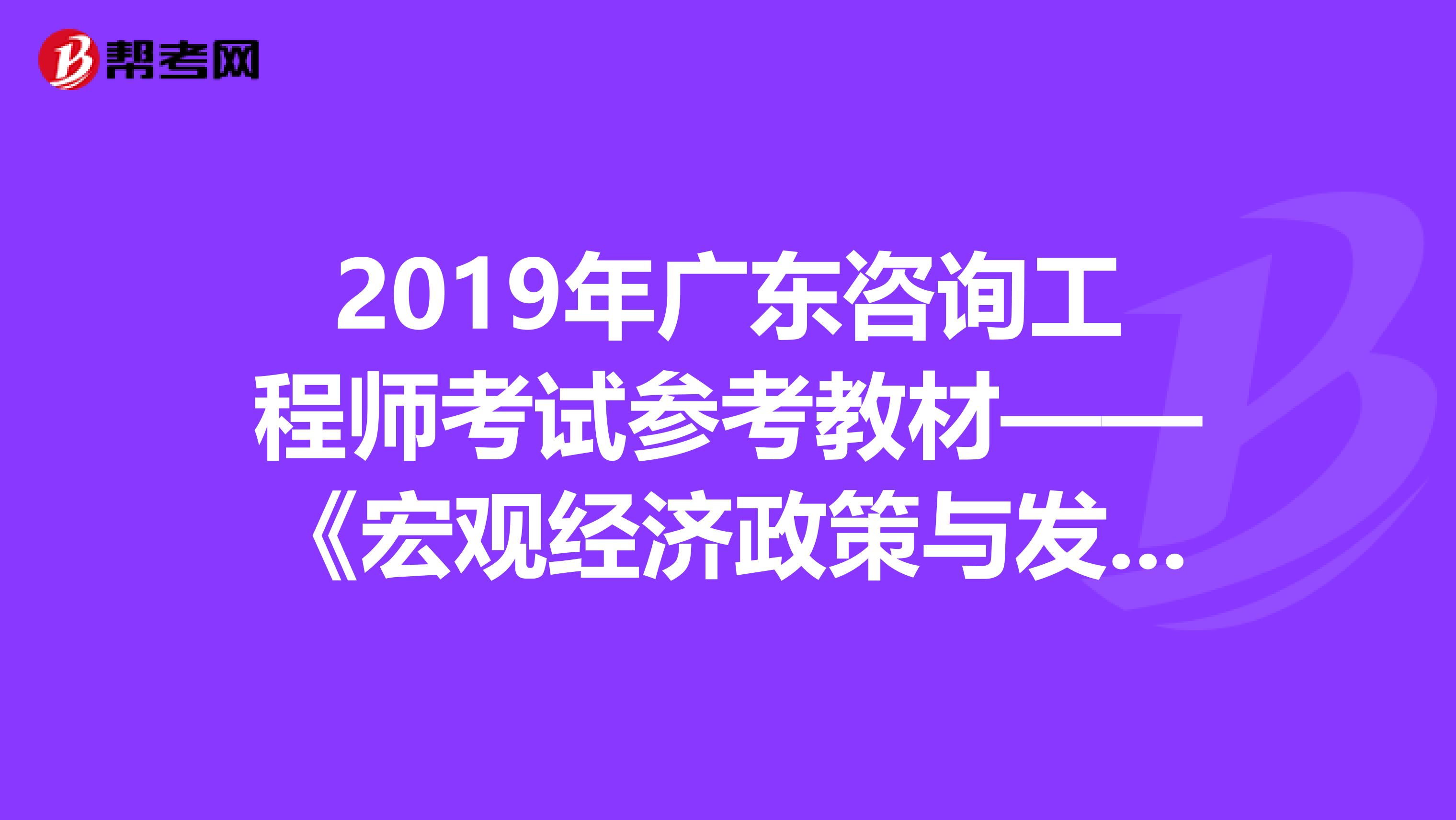 2019年广东咨询工程师考试参考教材——《宏观经济政策与发展规划》