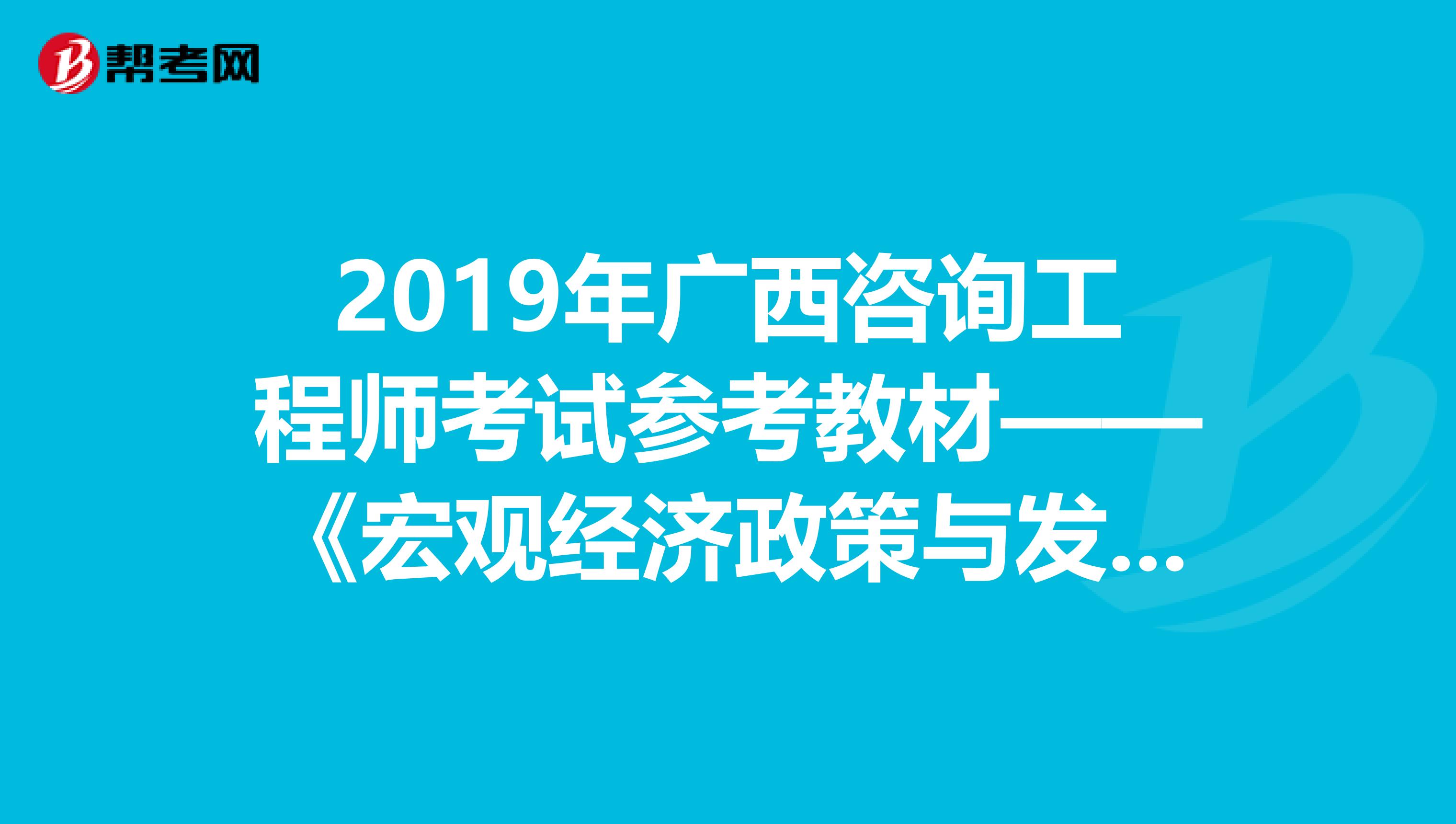 2019年广西咨询工程师考试参考教材——《宏观经济政策与发展规划》