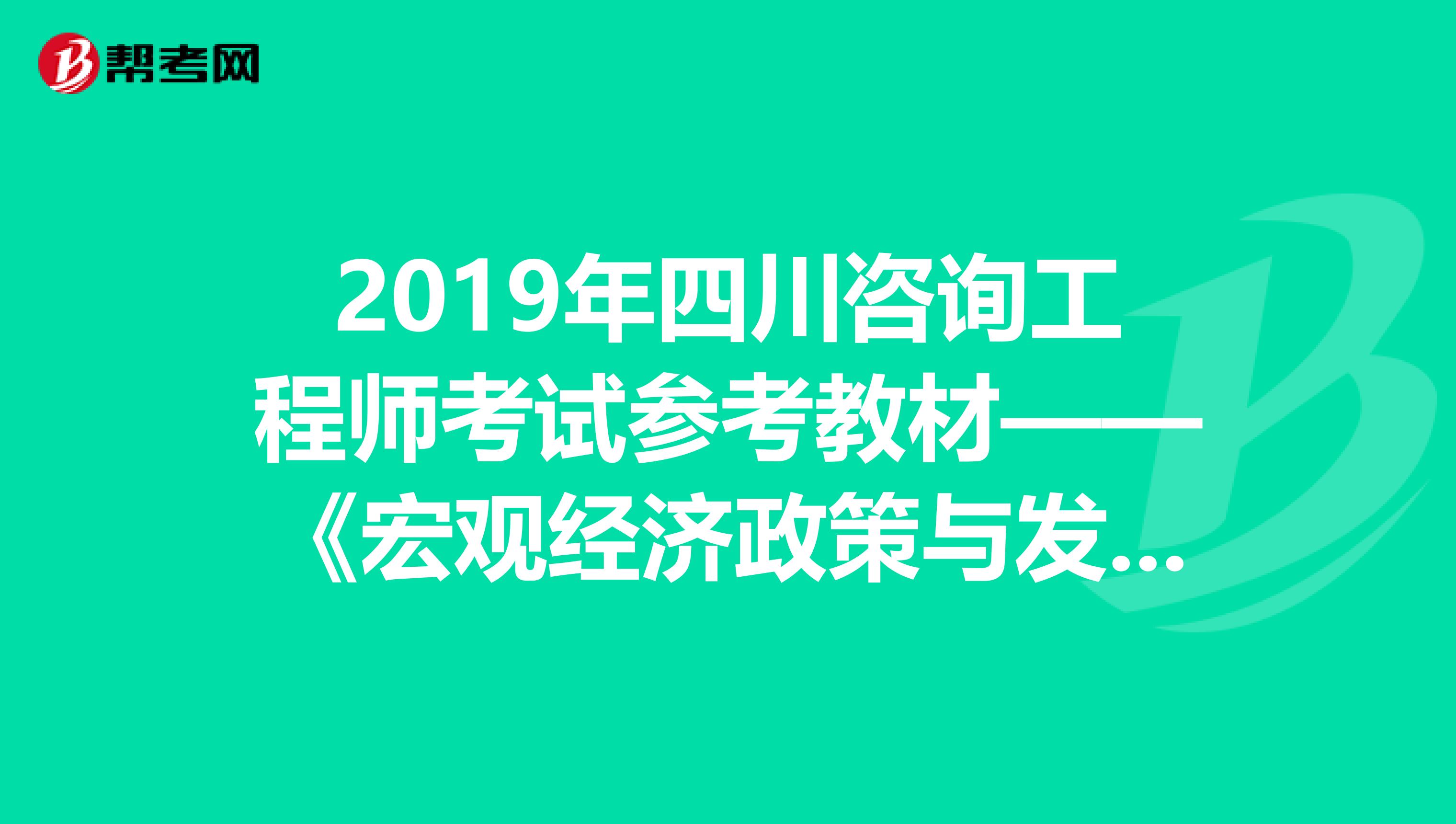 2019年四川咨询工程师考试参考教材——《宏观经济政策与发展规划》