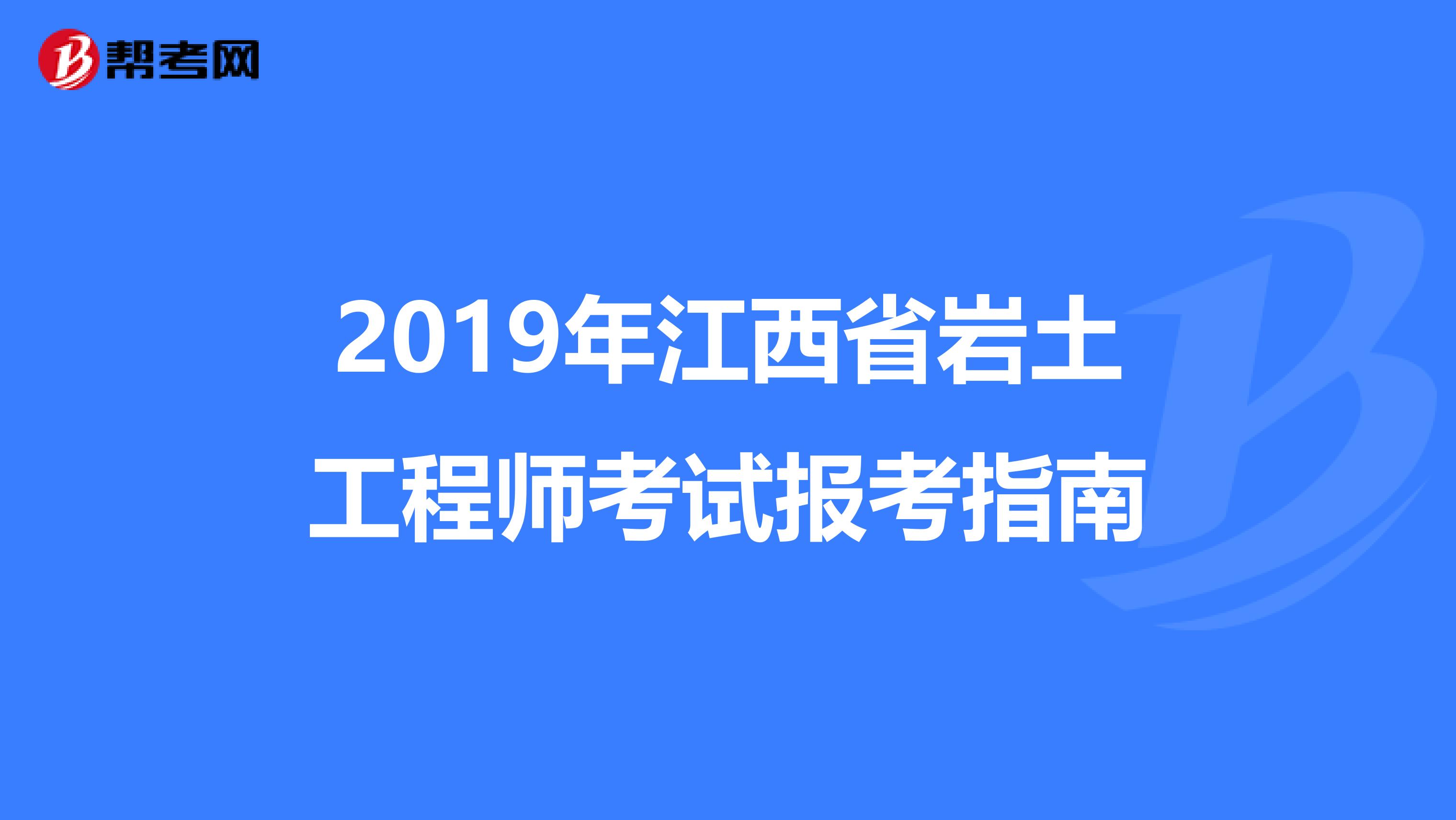 2019年江西省岩土工程师考试报考指南