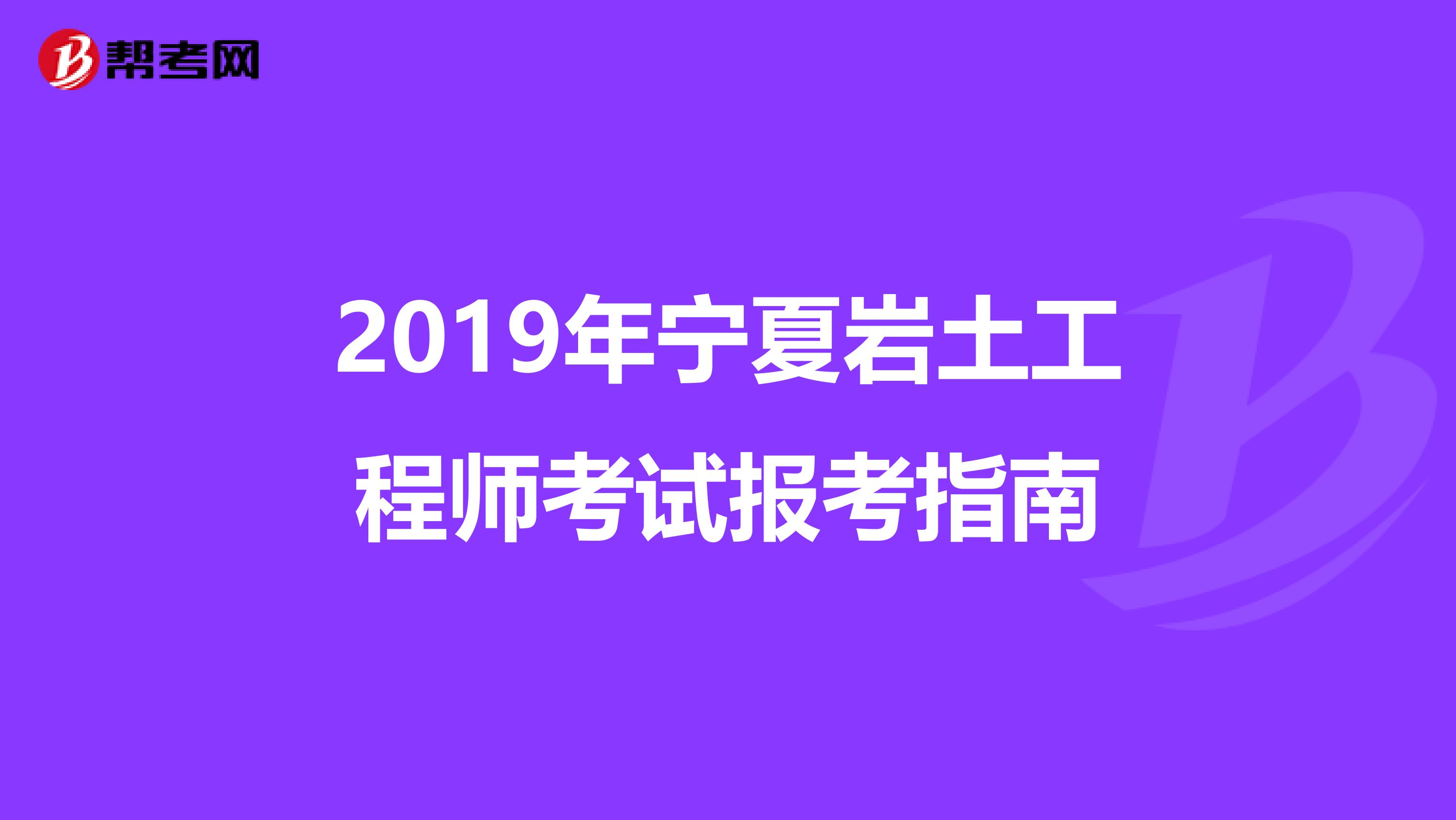 2019年宁夏岩土工程师考试报考指南