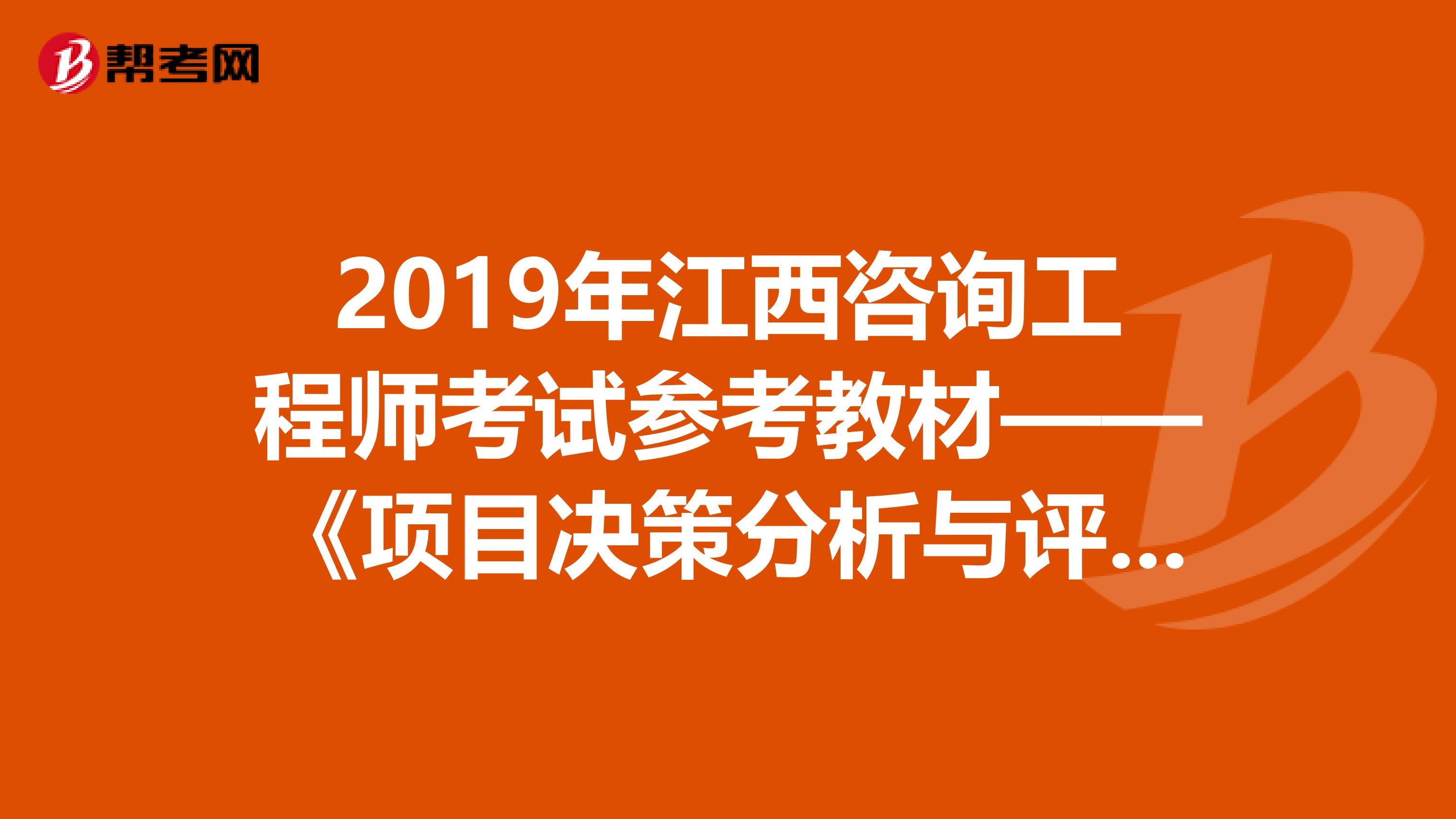 2019年江西咨询工程师考试参考教材——《项目决策分析与评价》