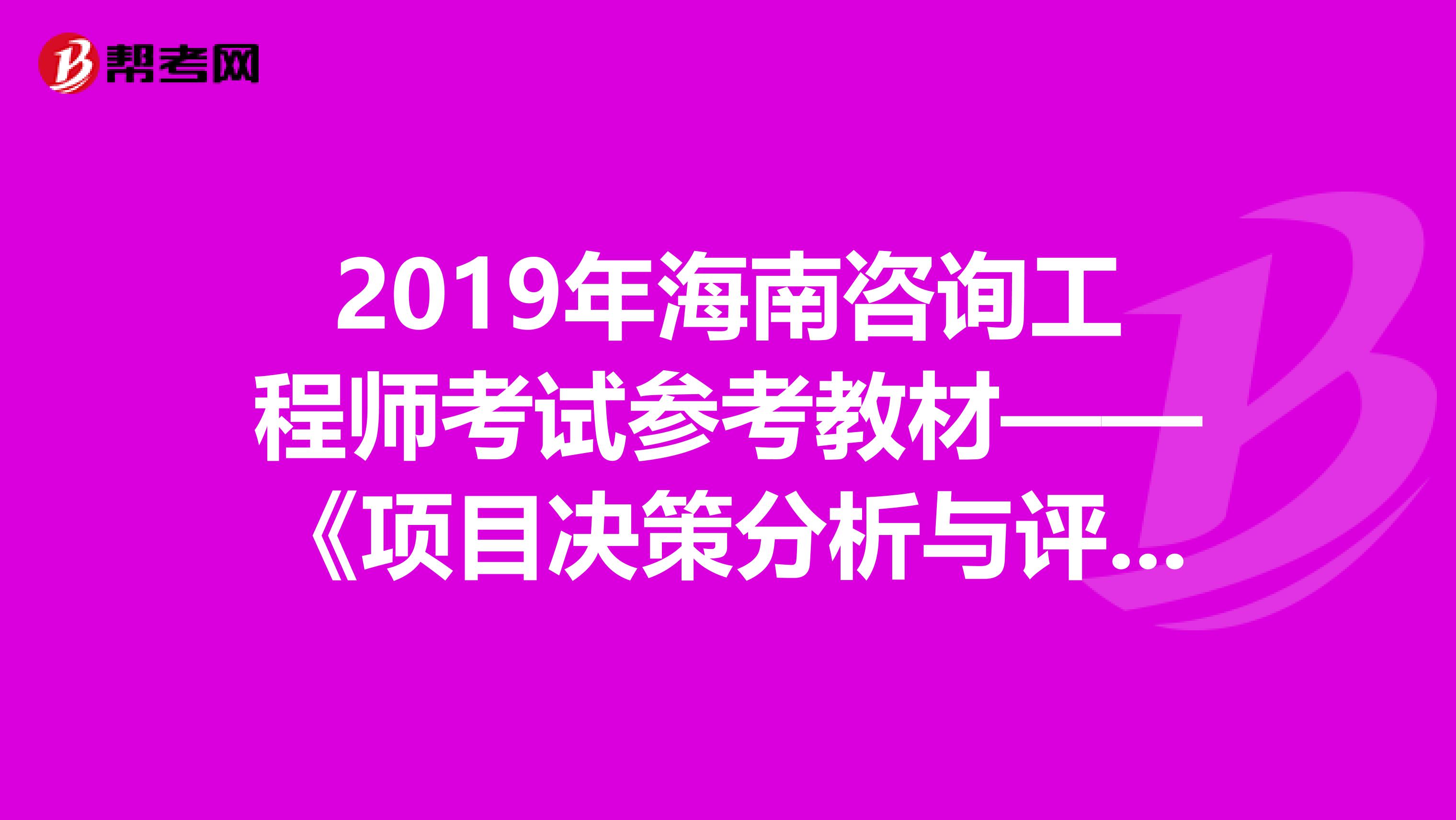 2019年海南咨询工程师考试参考教材——《项目决策分析与评价》