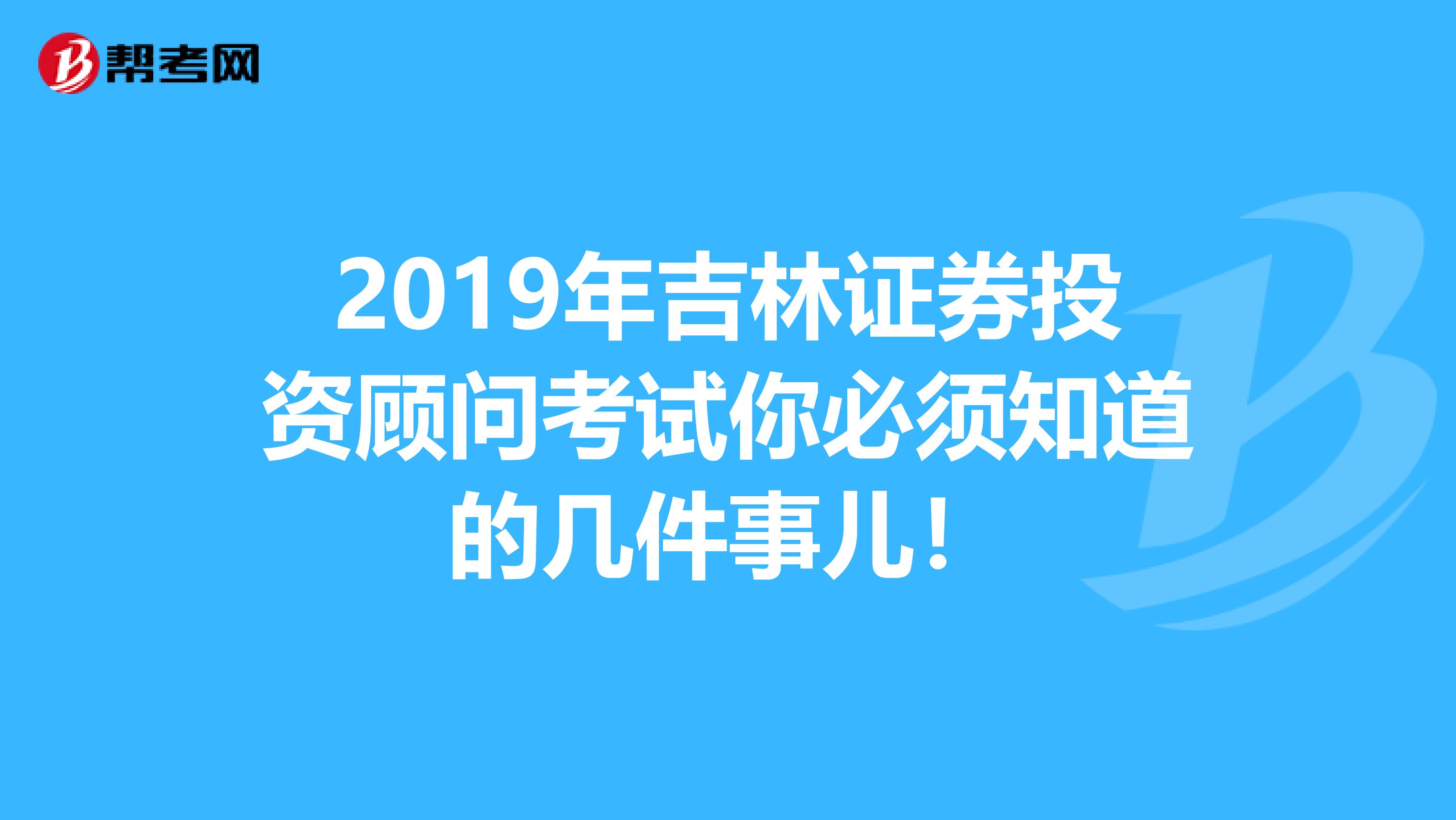 2019年吉林证券投资顾问考试你必须知道的几件事儿！