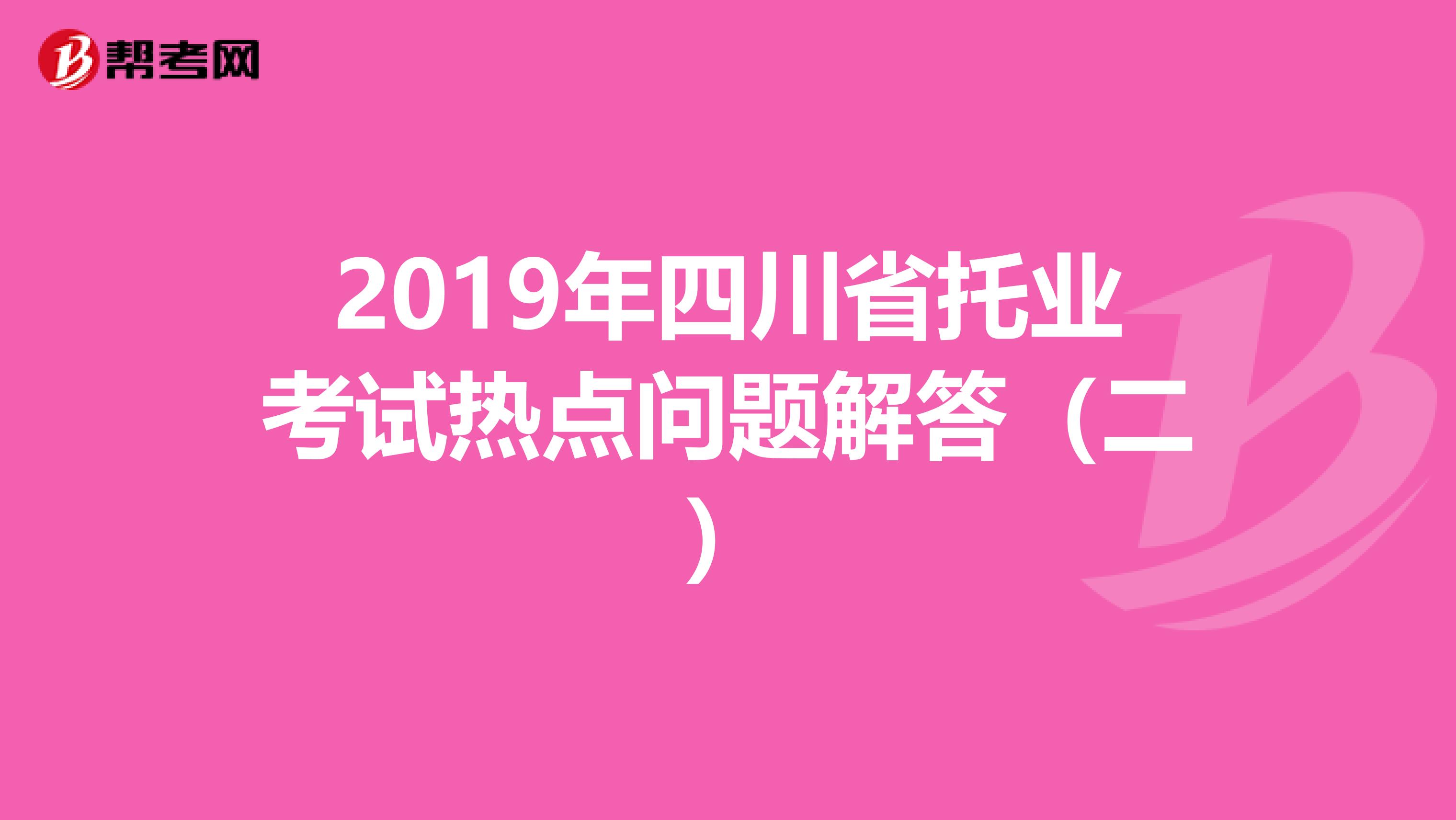 2019年四川省托業(yè)考試熱點問題解答(二)
