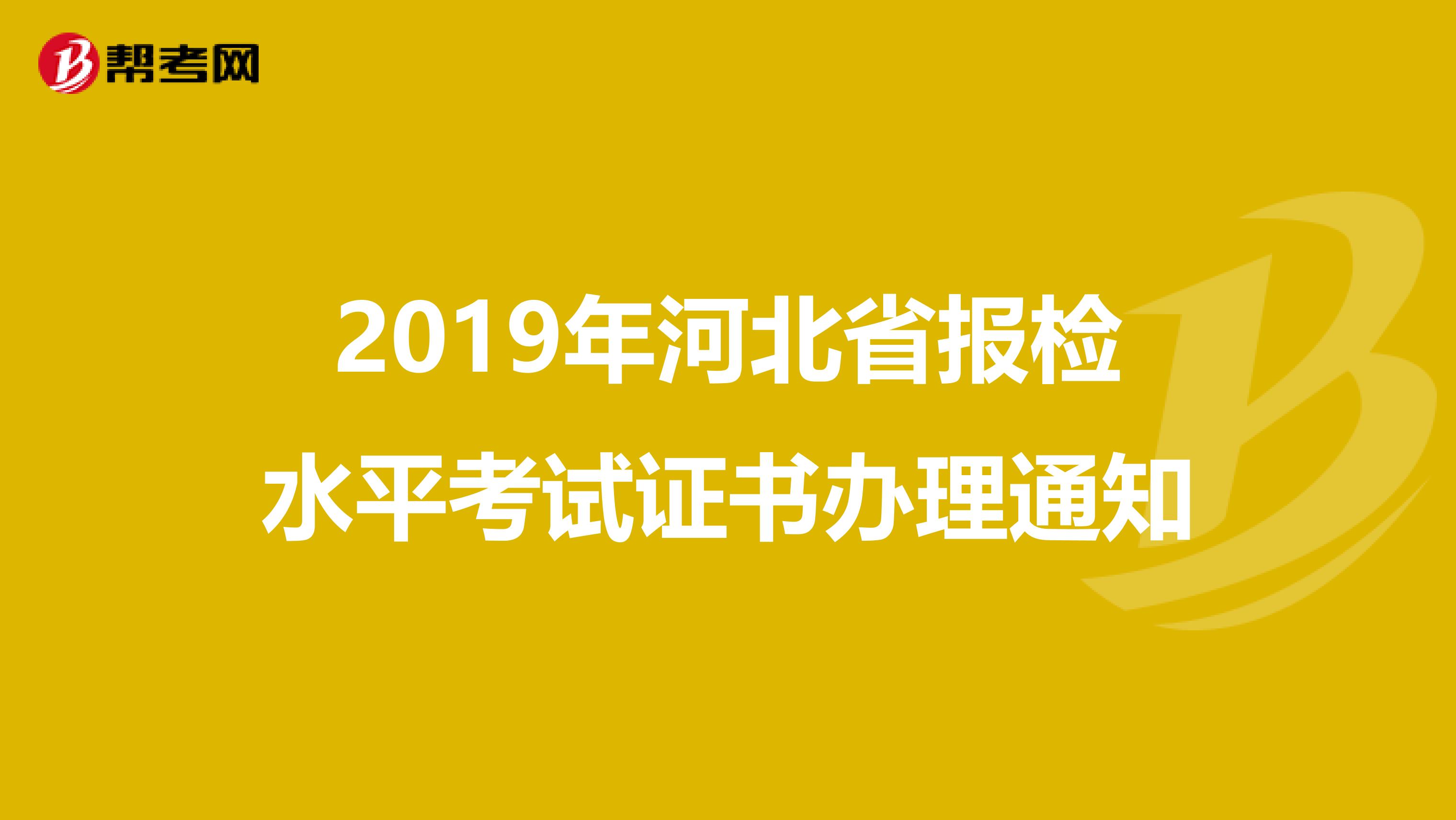 2019年河北省报检水平考试证书办理通知