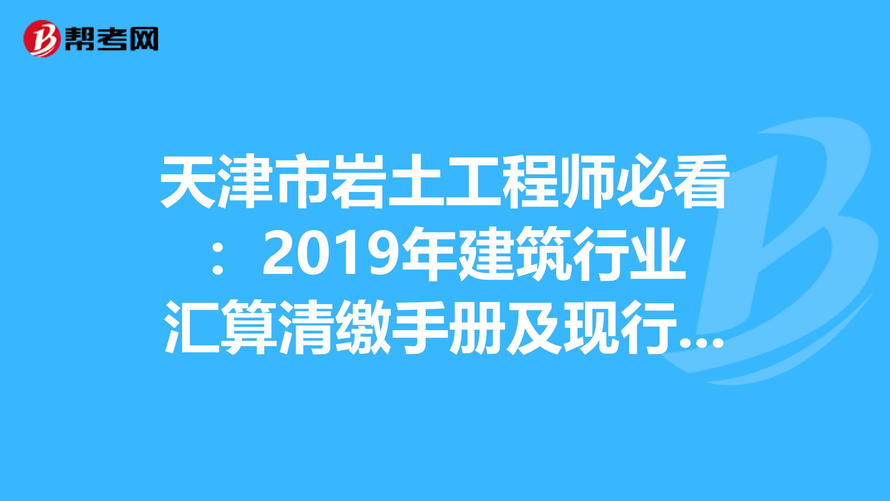 天津市岩土工程师必看：2019年建筑行业汇算清缴手册及现行税收政策汇编！