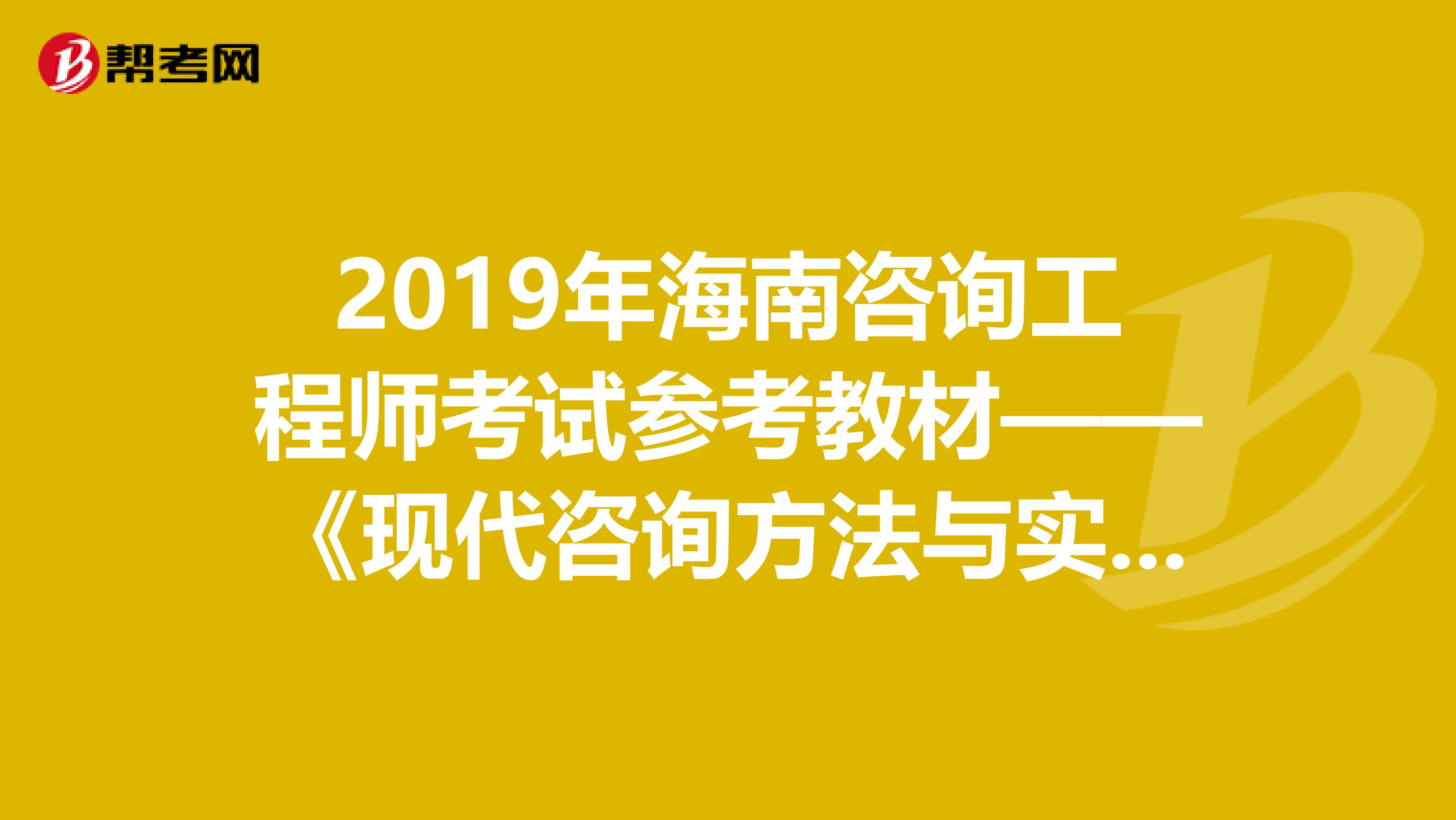 2019年海南咨询工程师考试参考教材——《现代咨询方法与实务》