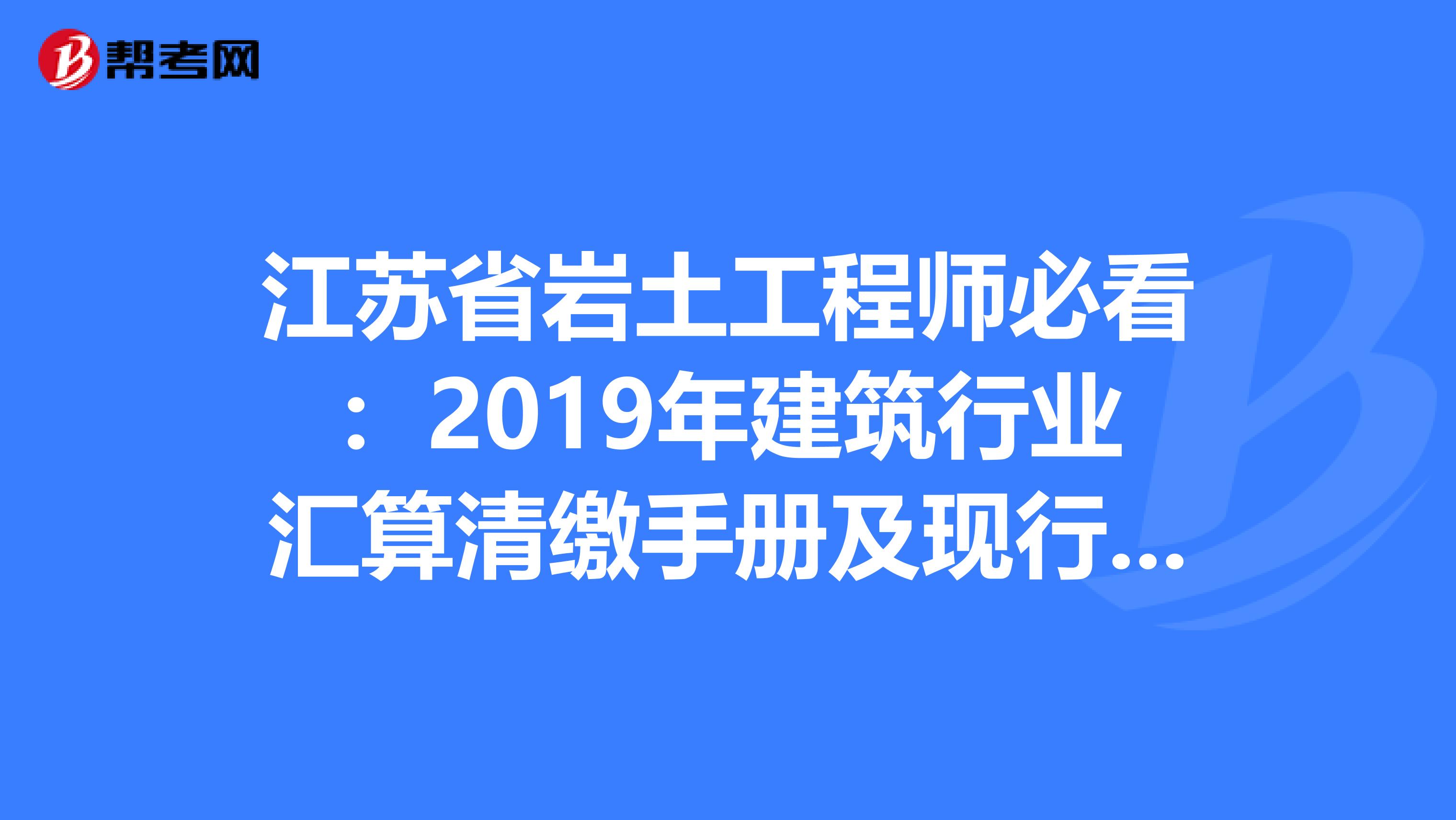 江苏省岩土工程师必看：2019年建筑行业汇算清缴手册及现行税收政策汇编！