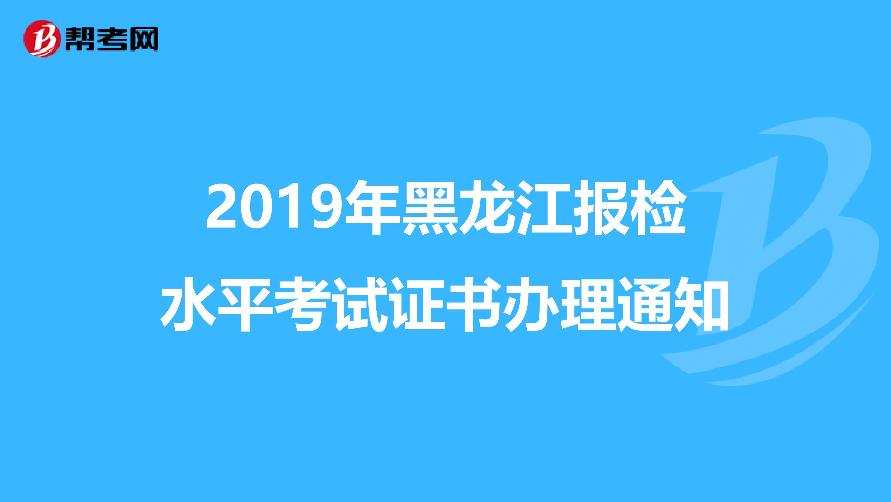 2019年黑龙江报检水平考试证书办理通知