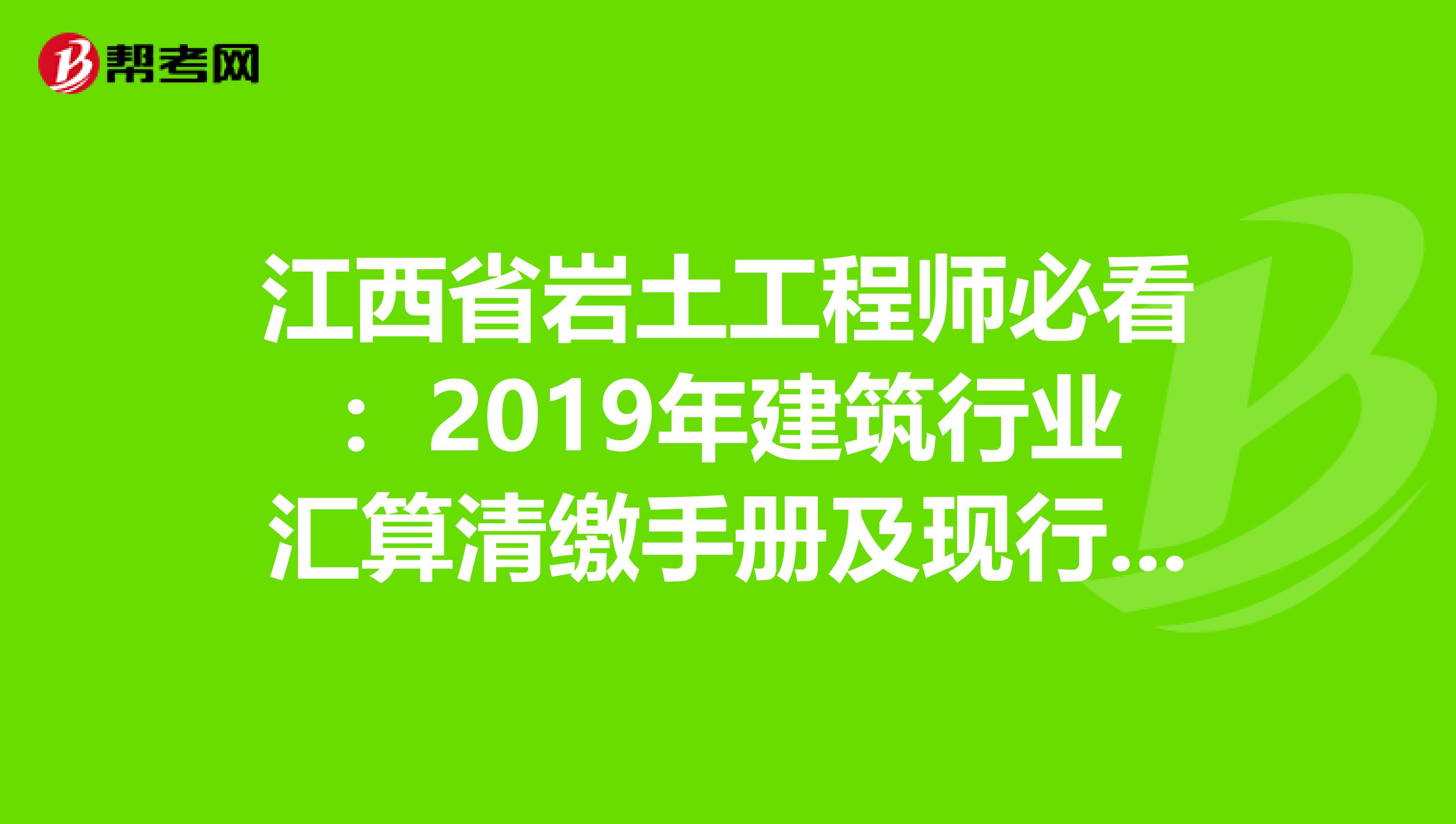 江西省岩土工程师必看：2019年建筑行业汇算清缴手册及现行税收政策汇编！