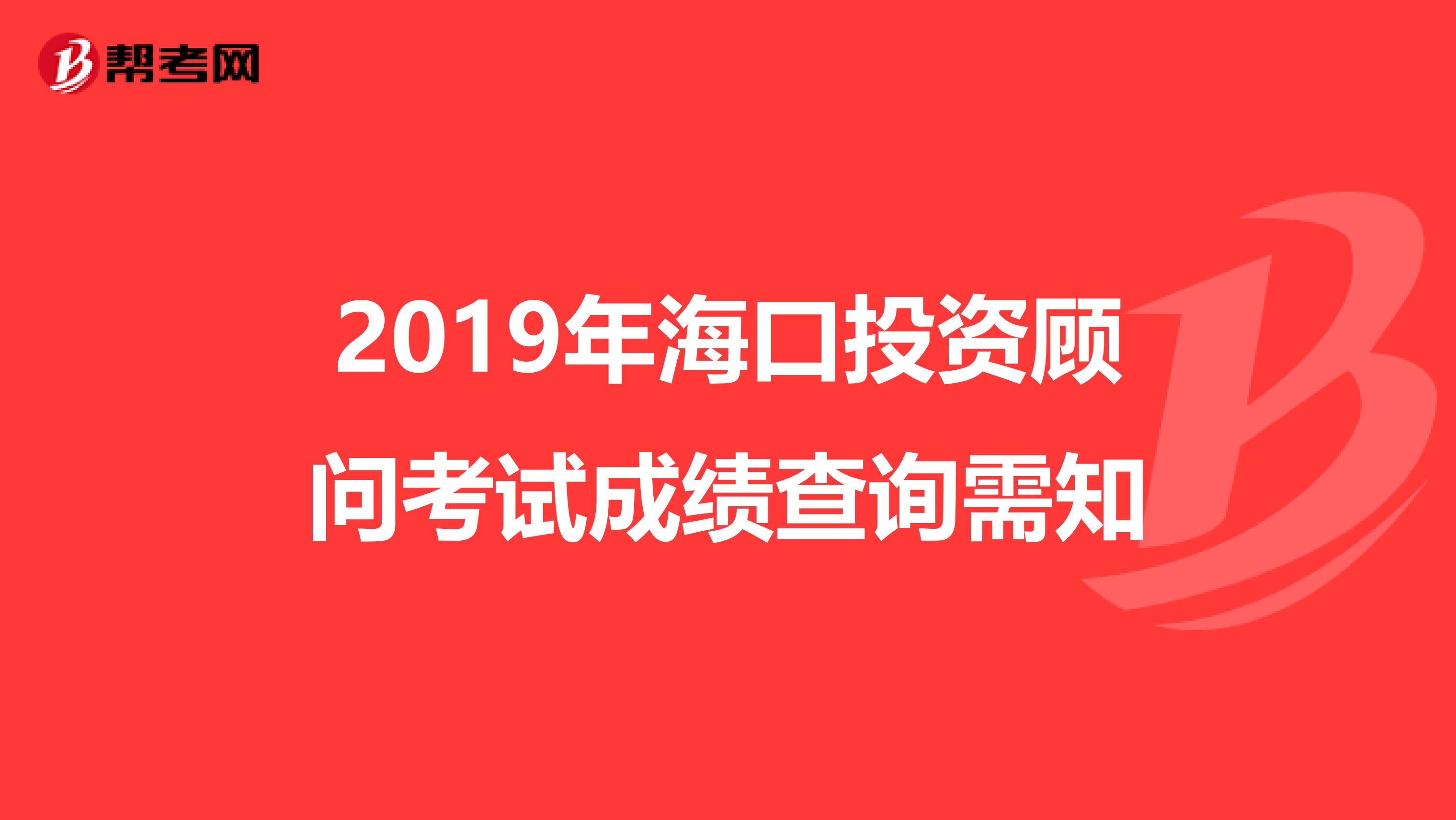 2019年海口投资顾问考试成绩查询需知