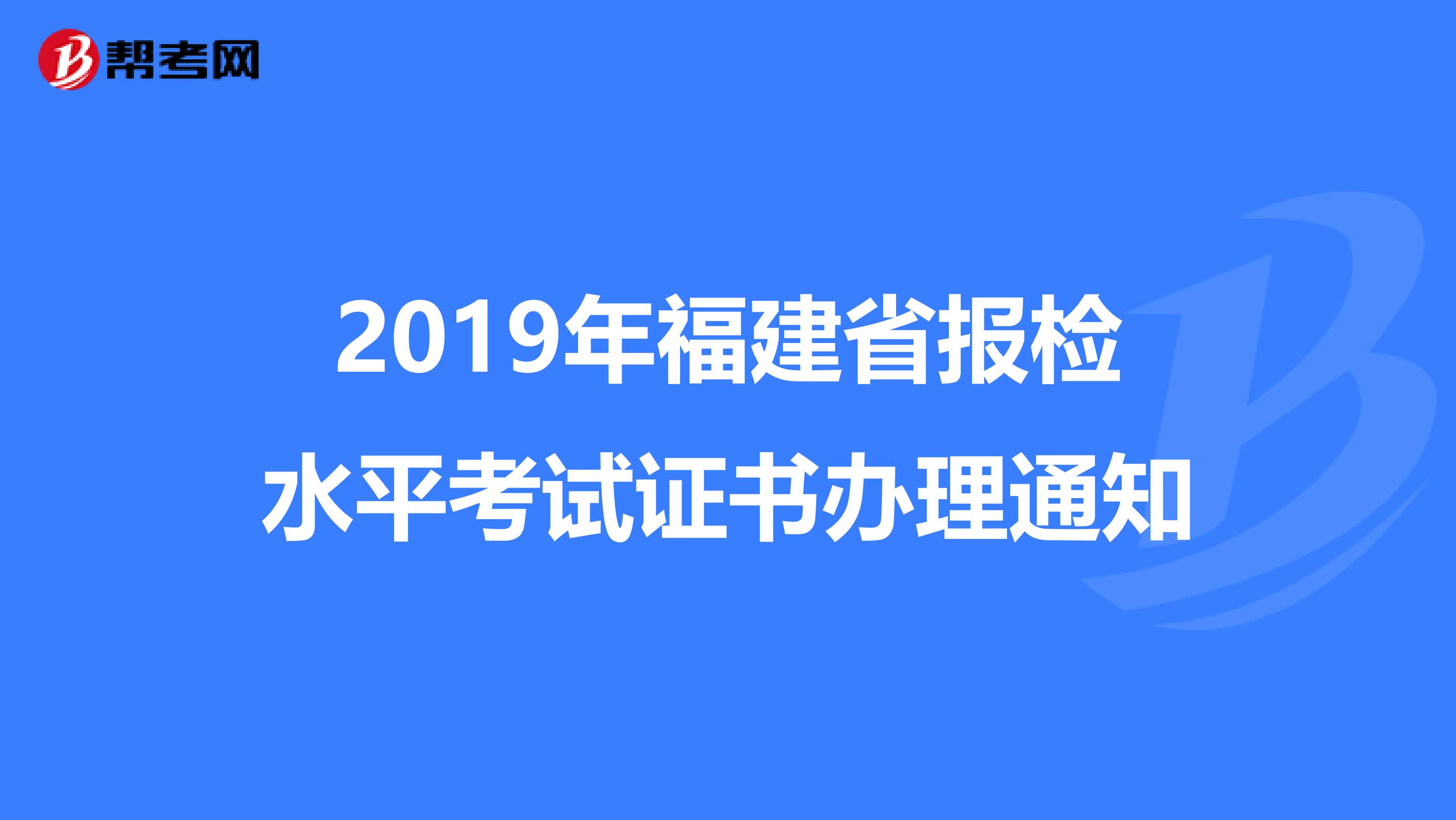 2019年福建省报检水平考试证书办理通知