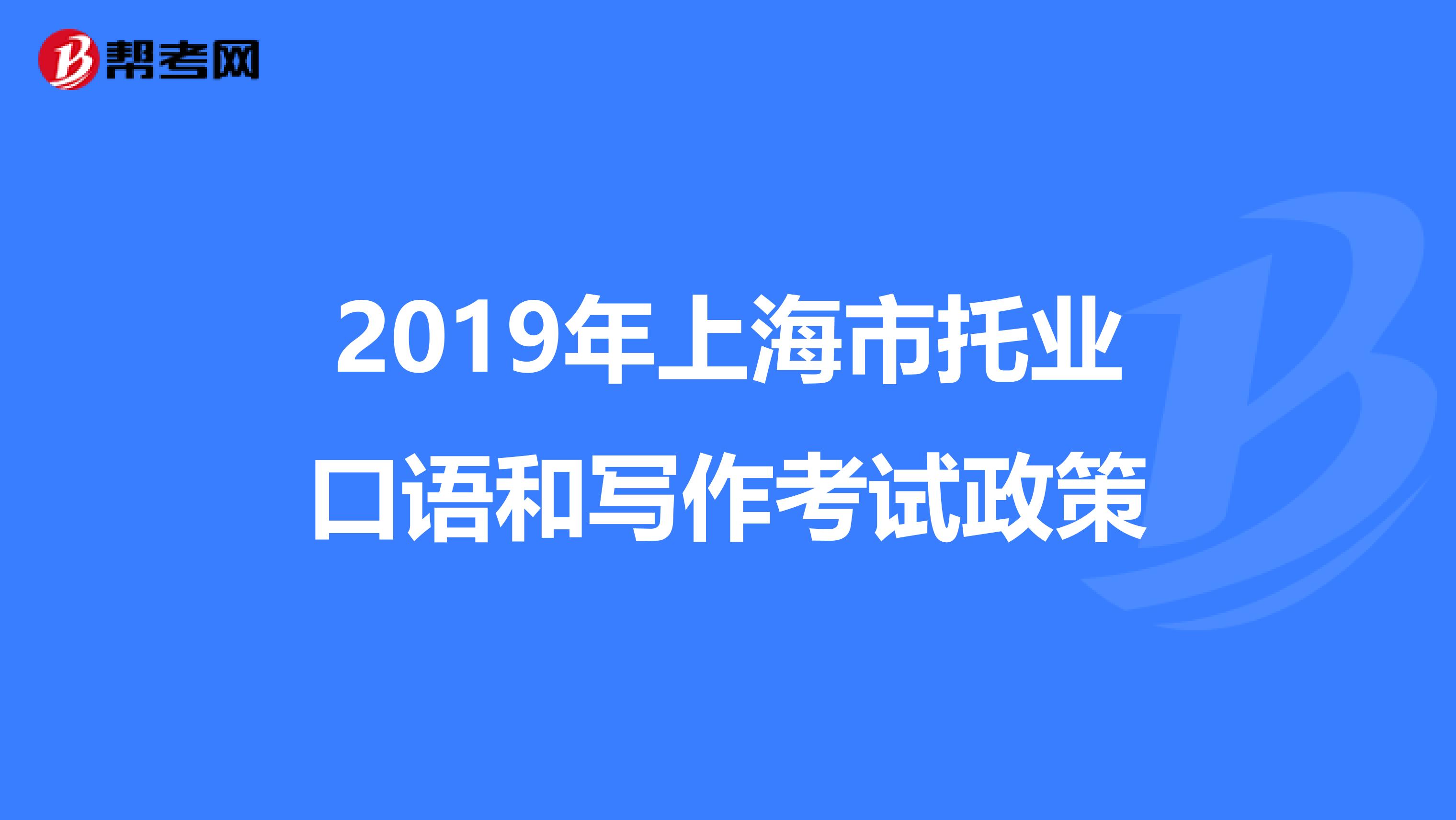 2019年上海市托業口語和寫作考試政策