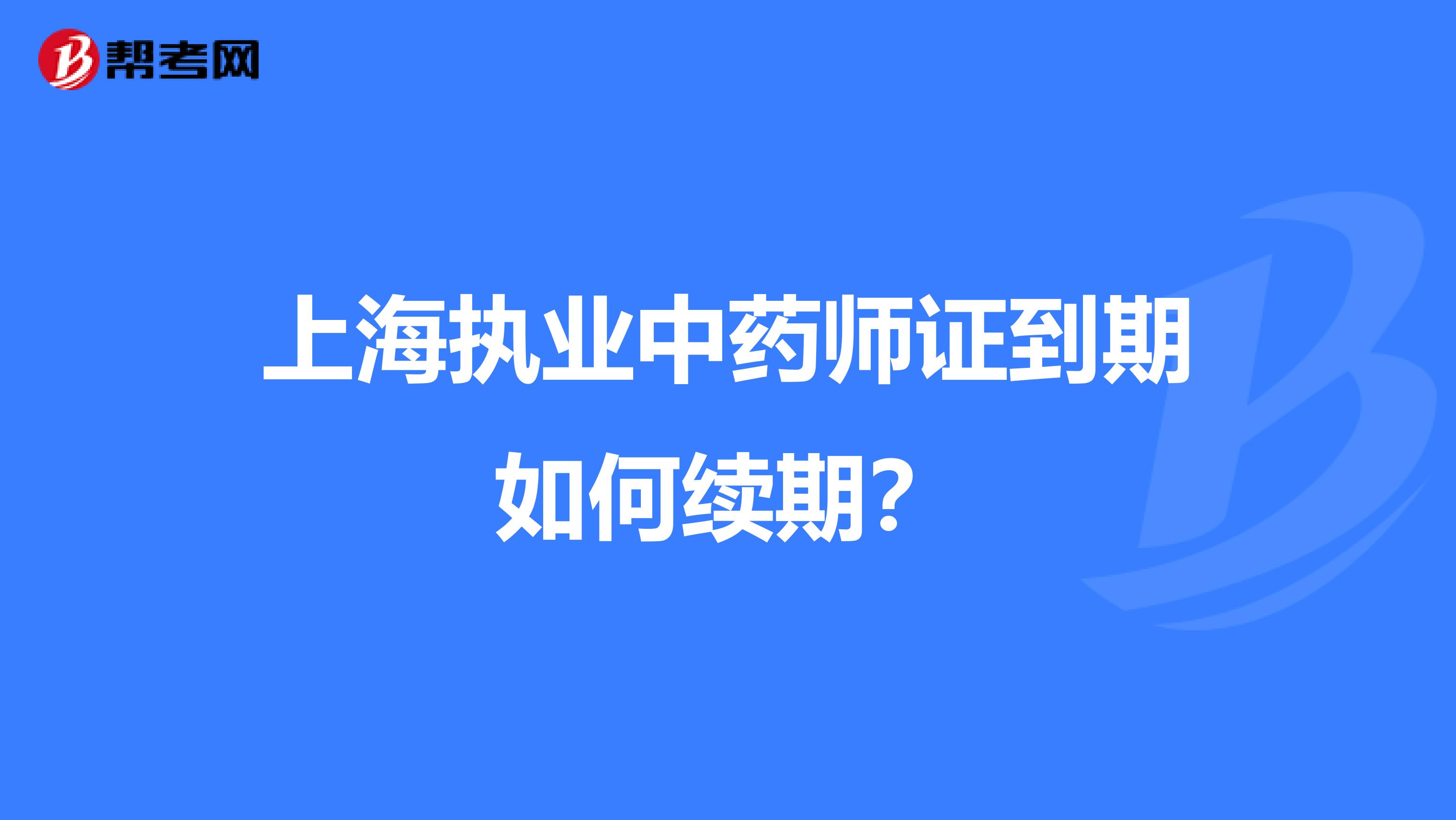 上海执业中药师证到期如何续期？