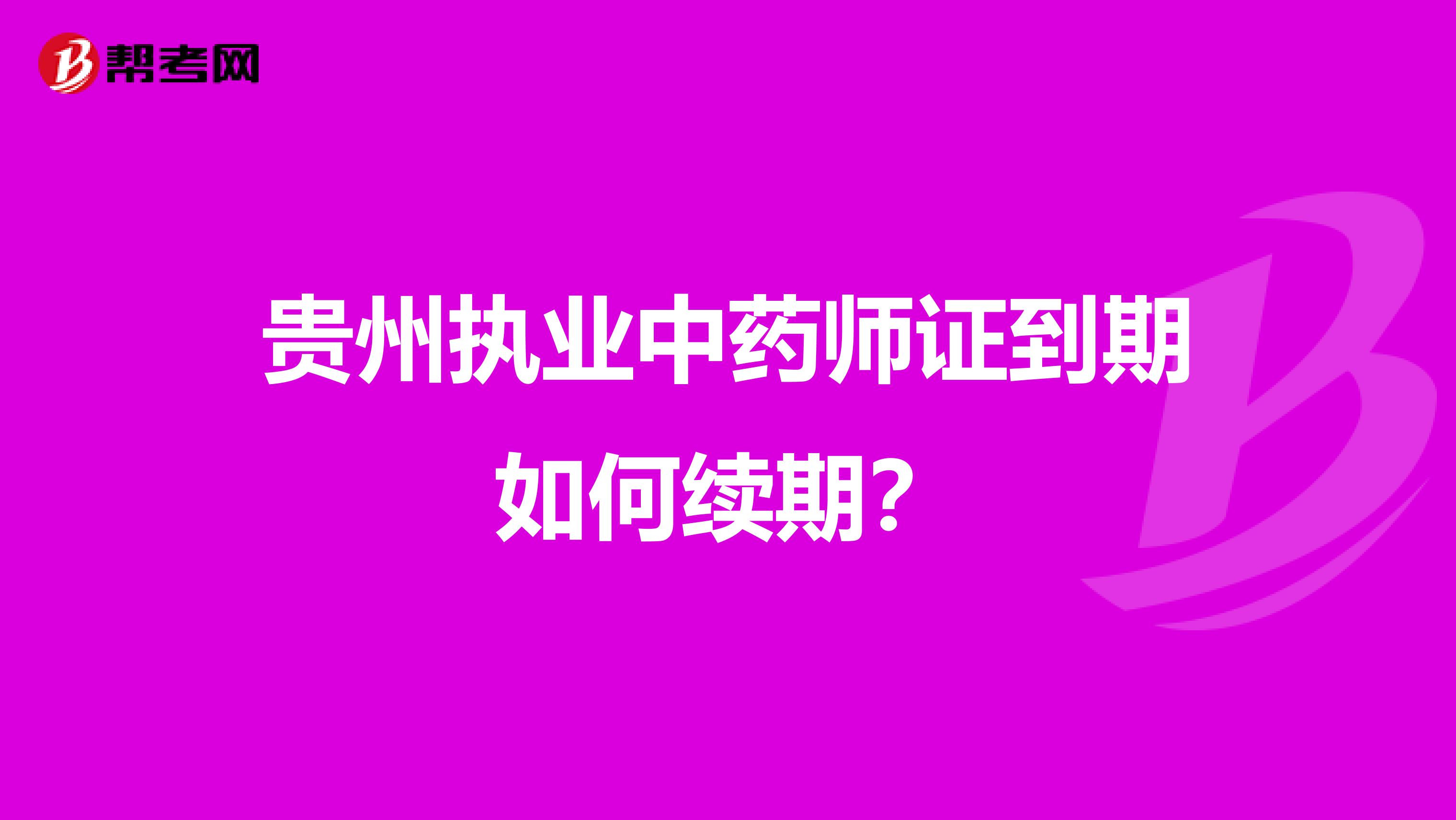 贵州执业中药师证到期如何续期？