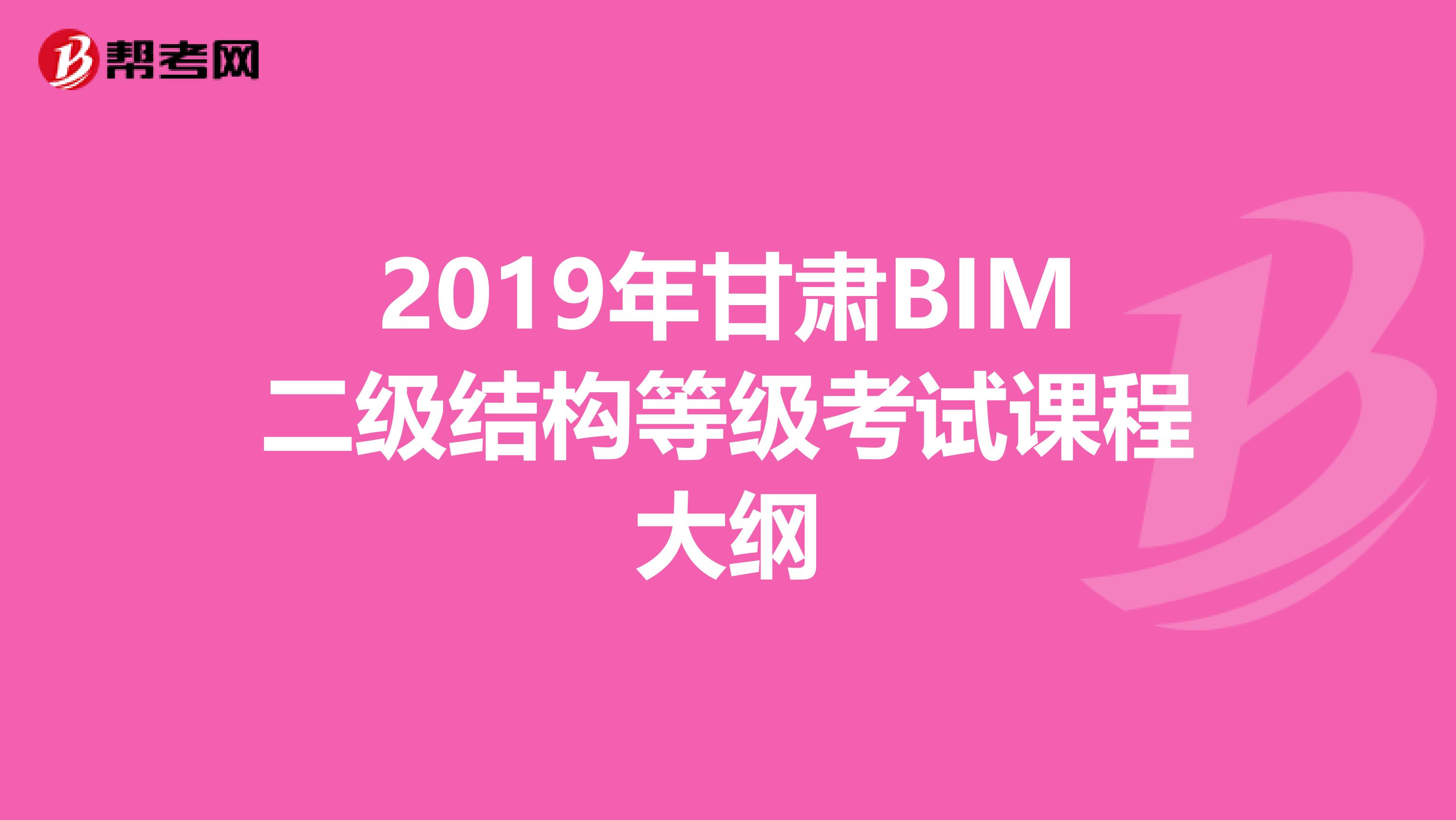 2019年甘肃BIM二级结构等级考试课程大纲