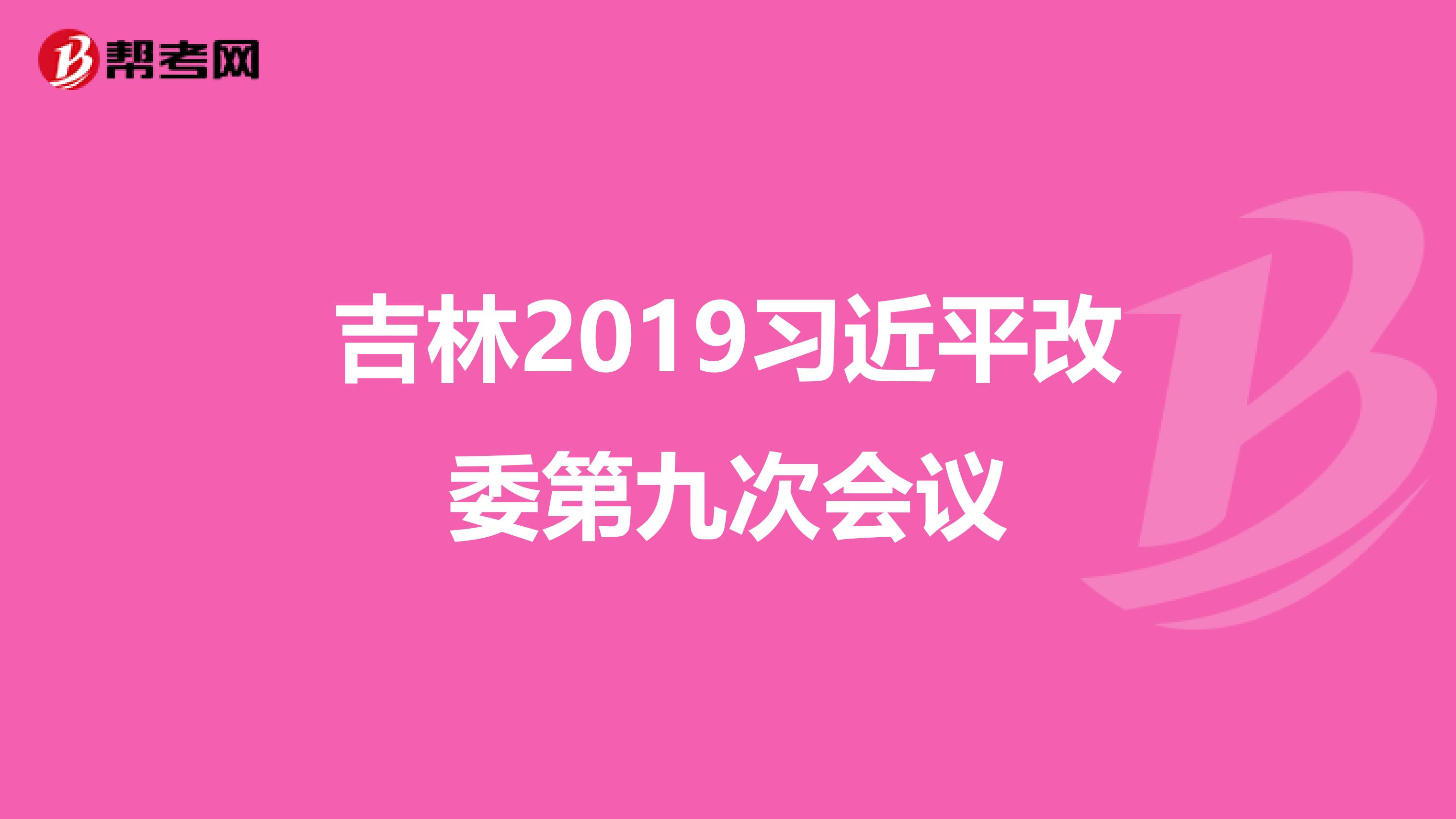 吉林2019习近平改委第九次会议
