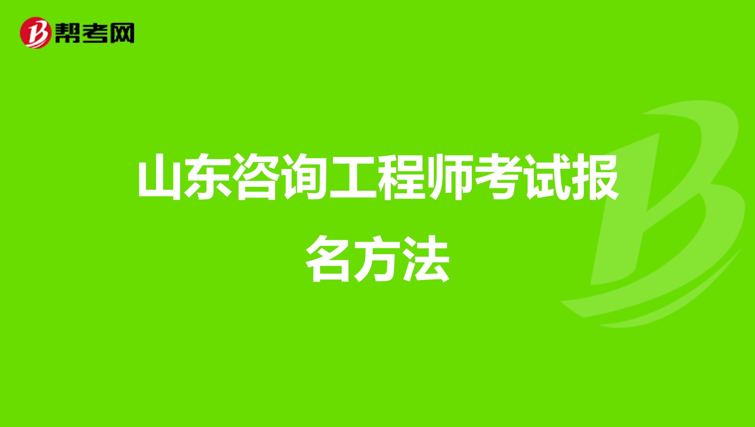 山东咨询工程师考试报名方法