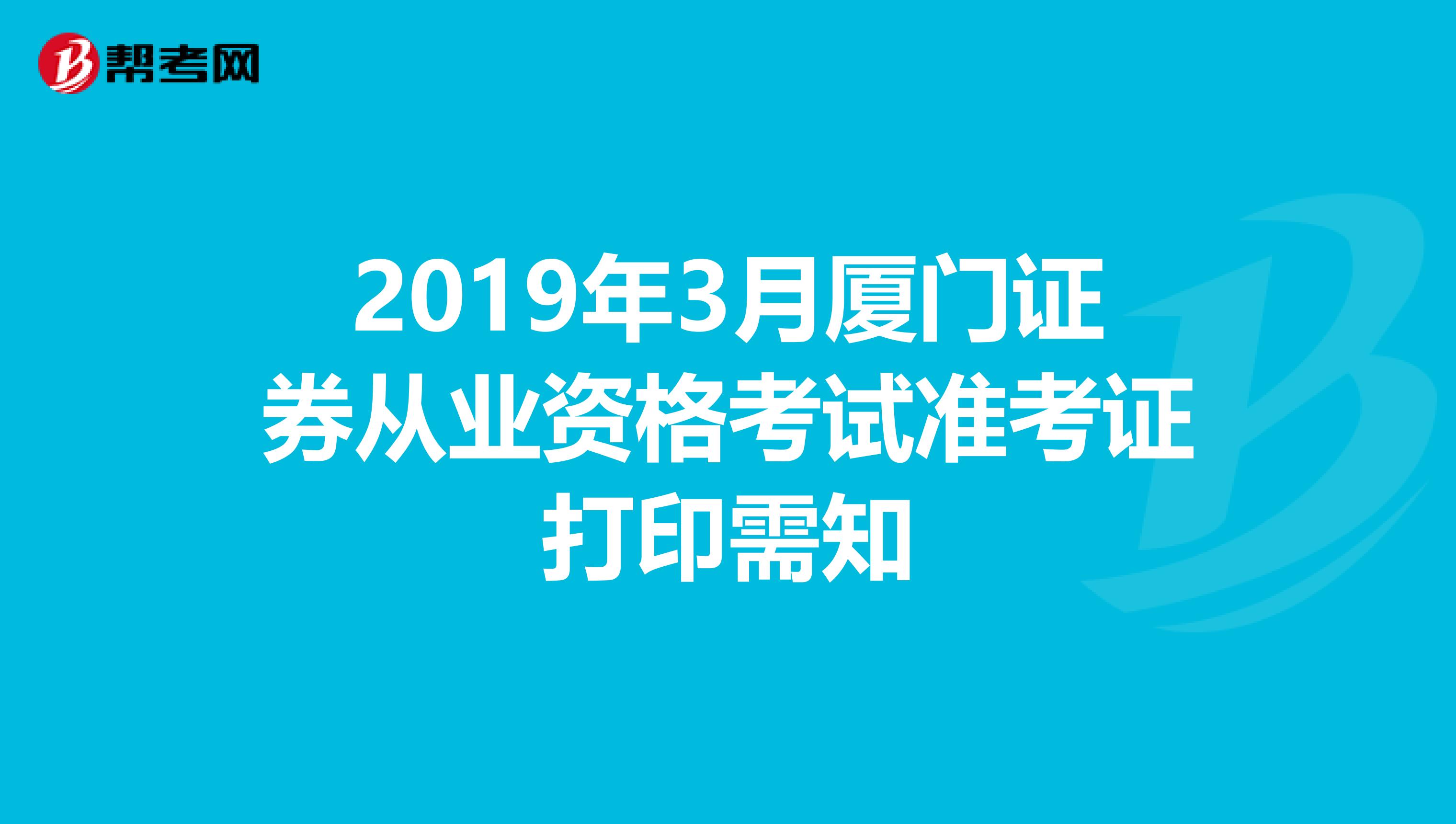 2019年3月厦门证券从业资格考试准考证打印需知