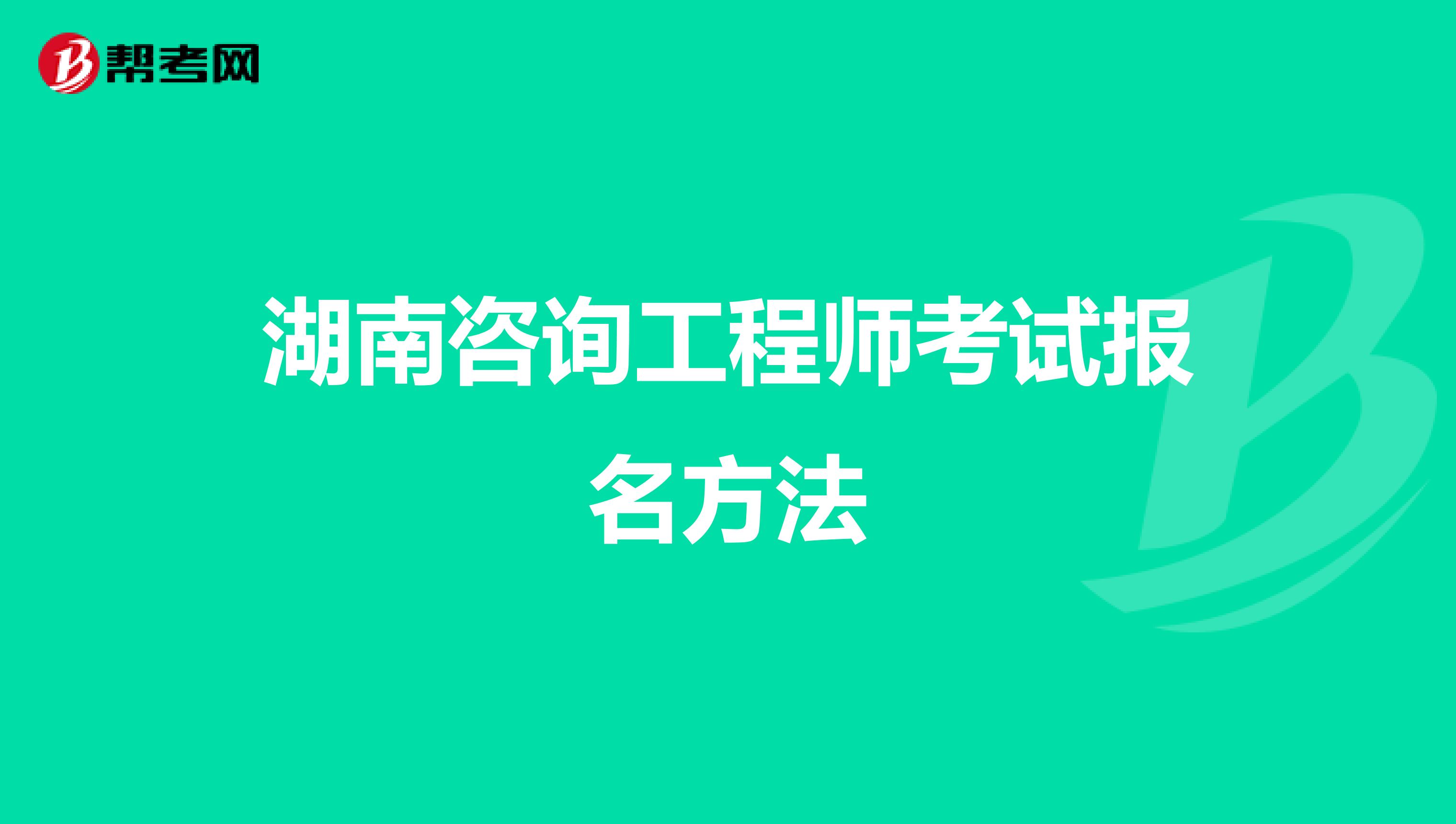 湖南咨询工程师考试报名方法