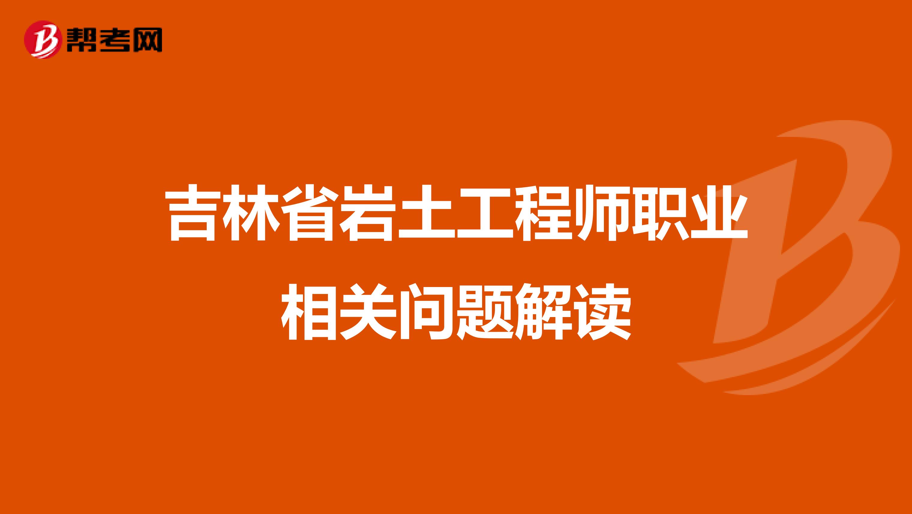 吉林省岩土工程师职业相关问题解读