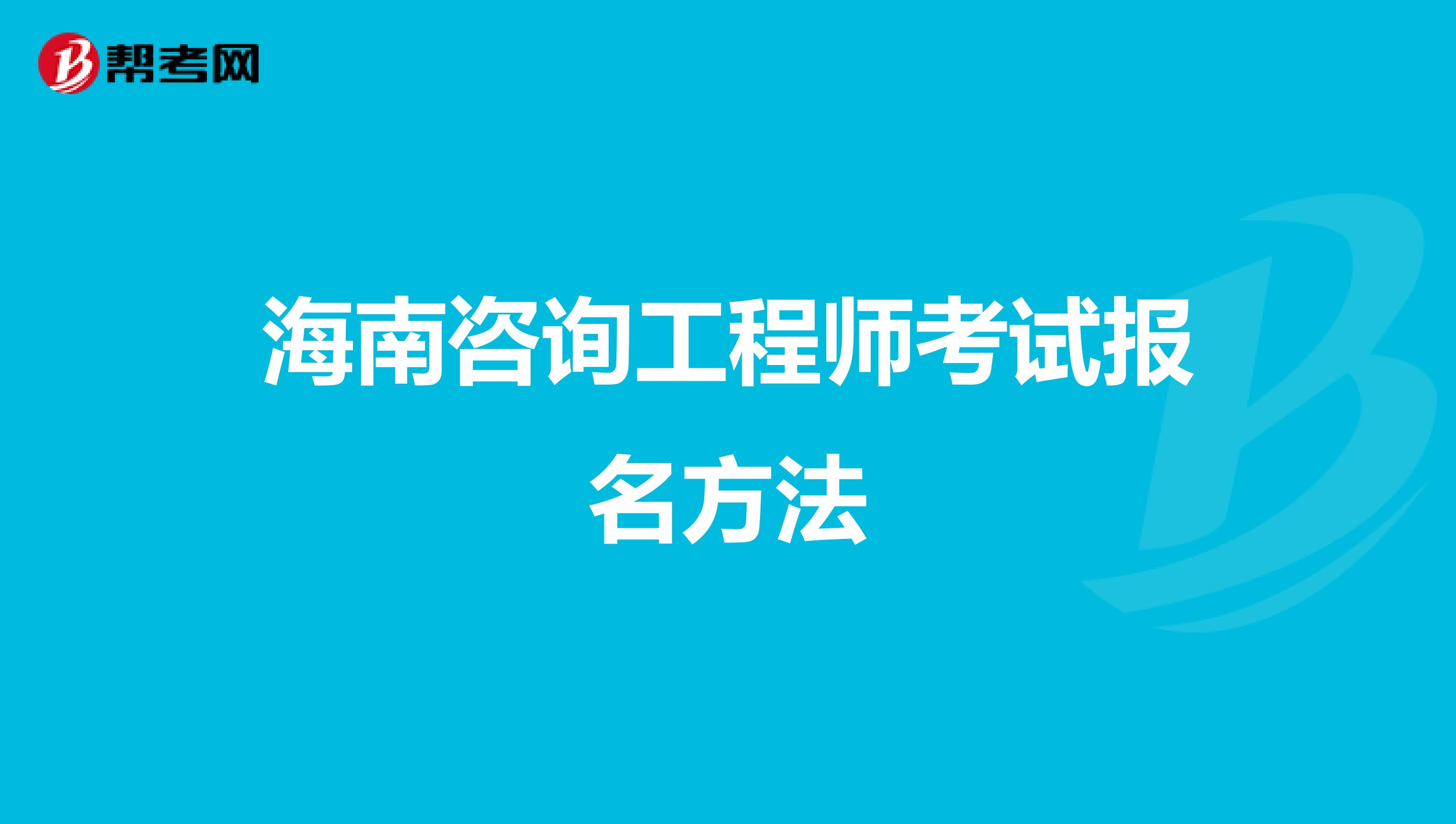 海南咨询工程师考试报名方法