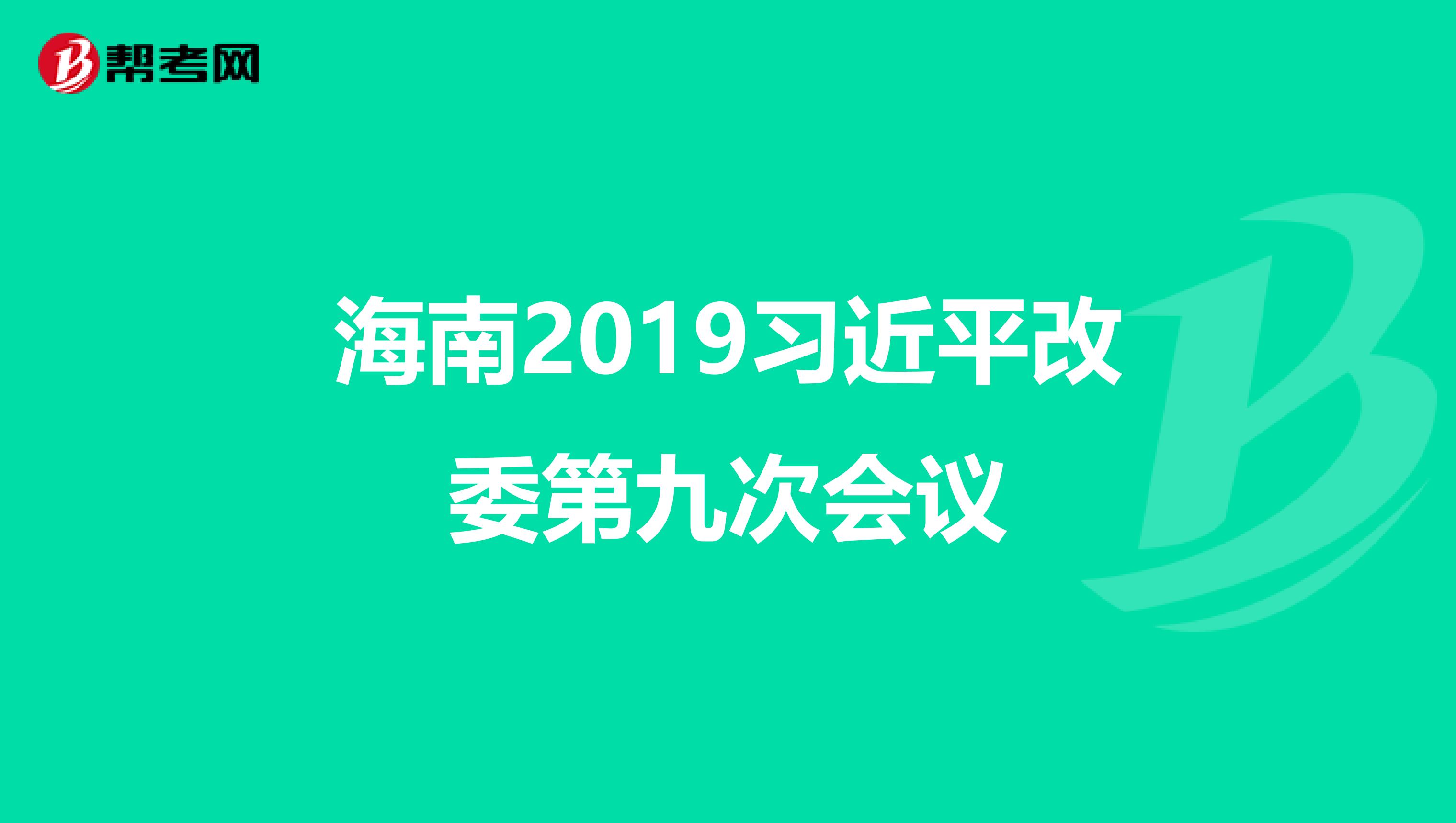 海南2019习近平改委第九次会议