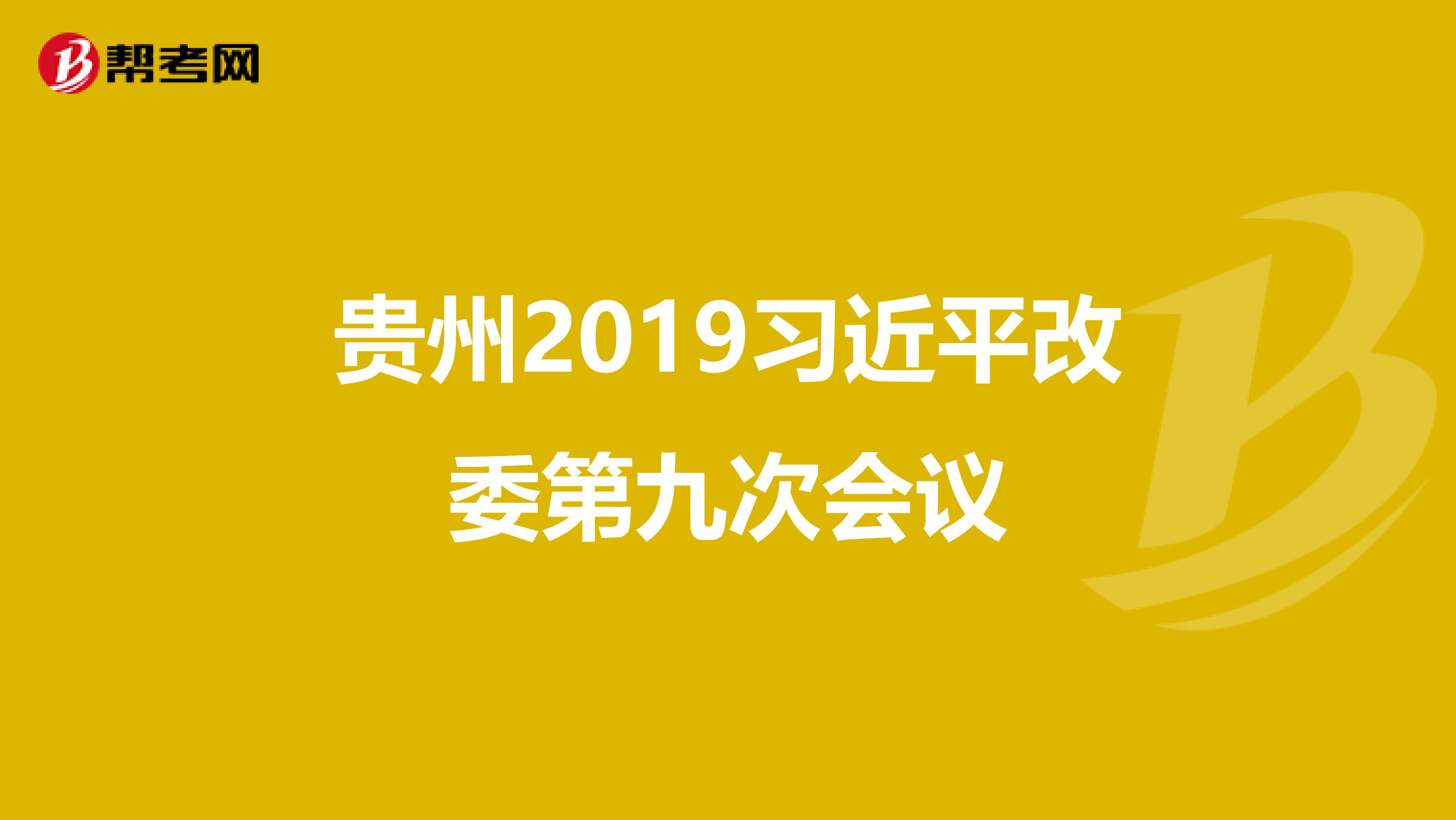 贵州2019习近平改委第九次会议