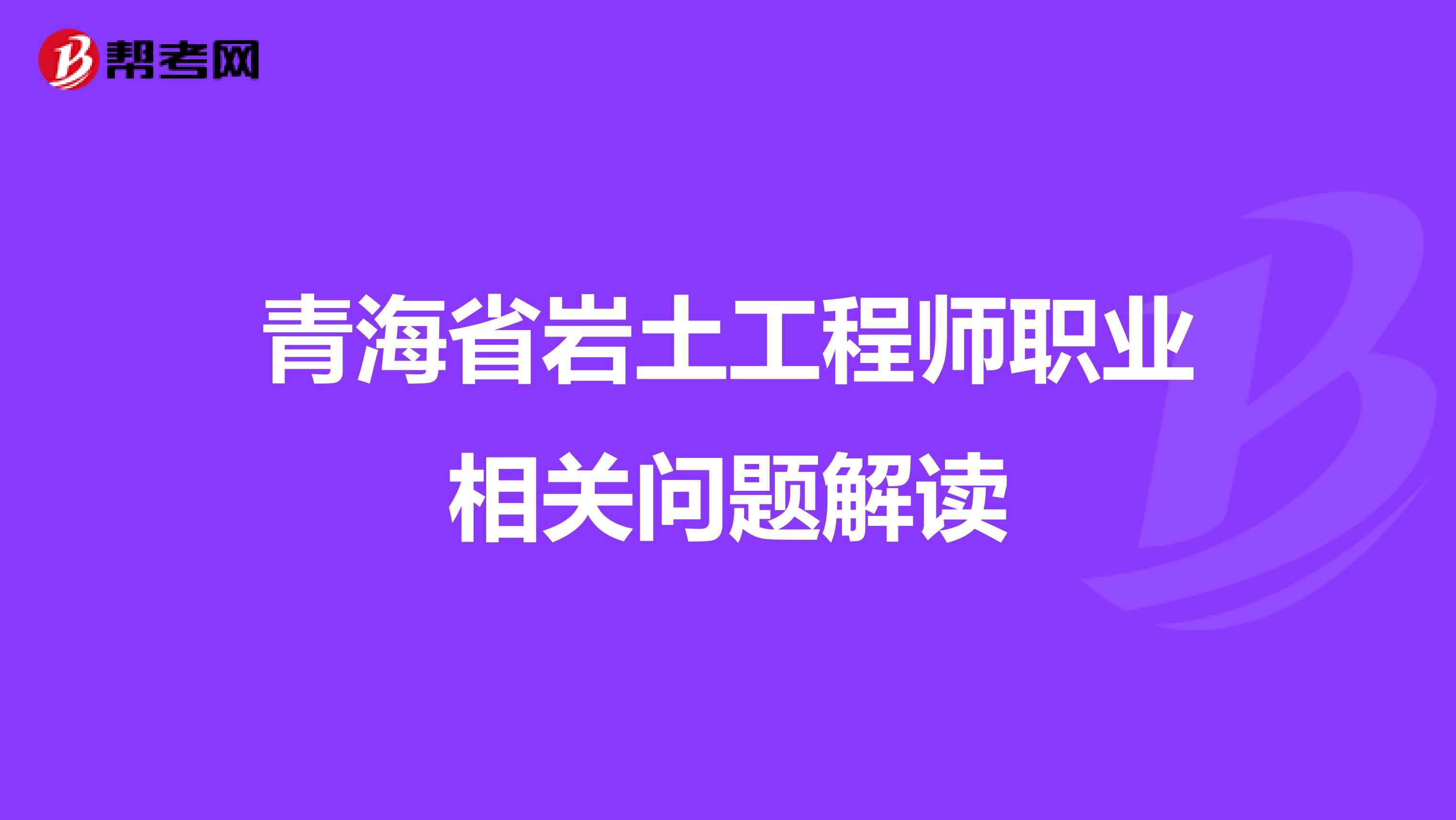 青海省岩土工程师职业相关问题解读