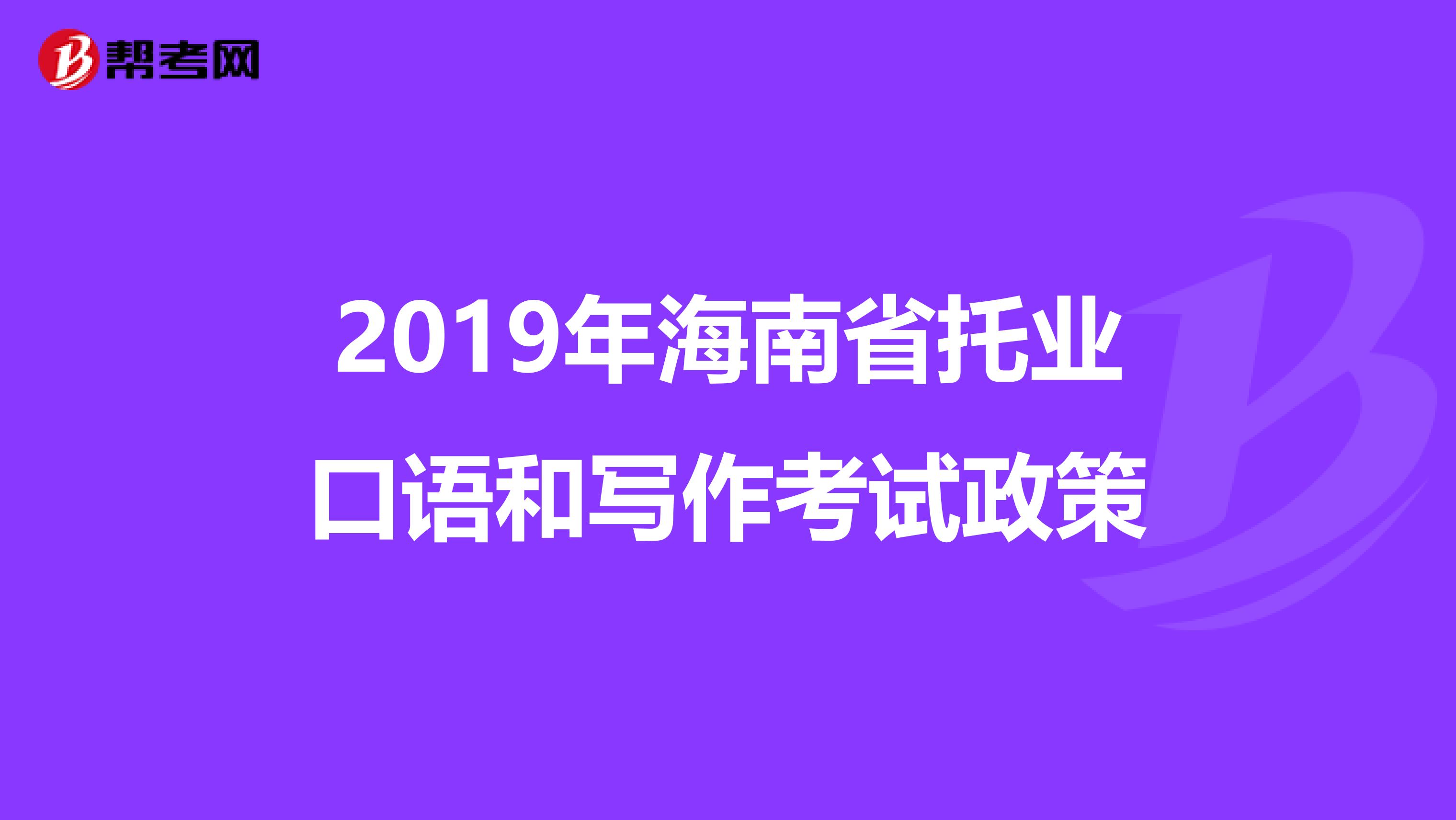 2019年海南省托业口语和写作考试政策