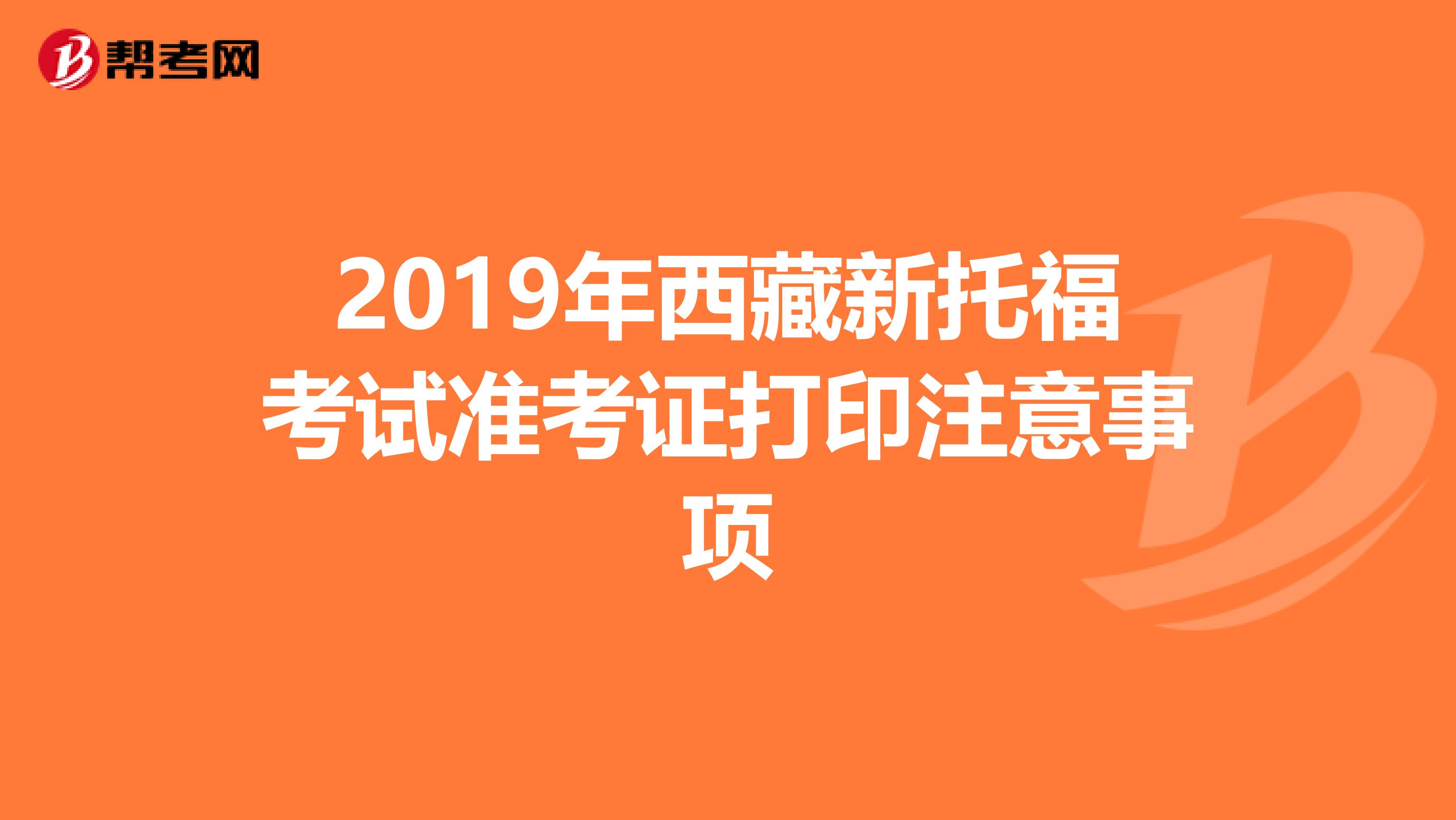 2019年西藏新托福考试准考证打印注意事项