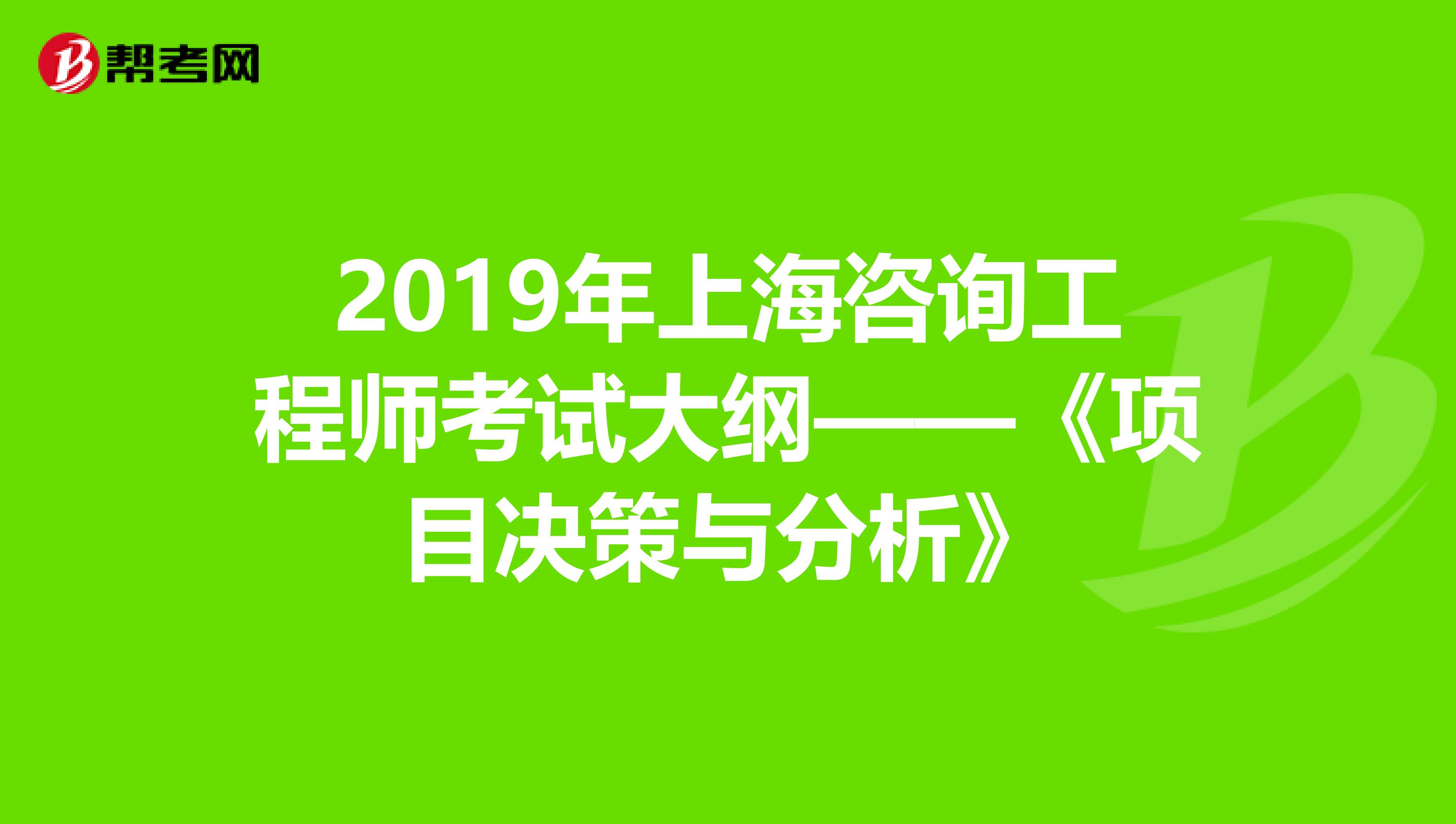 2019年上海咨询工程师考试大纲——《项目决策与分析》