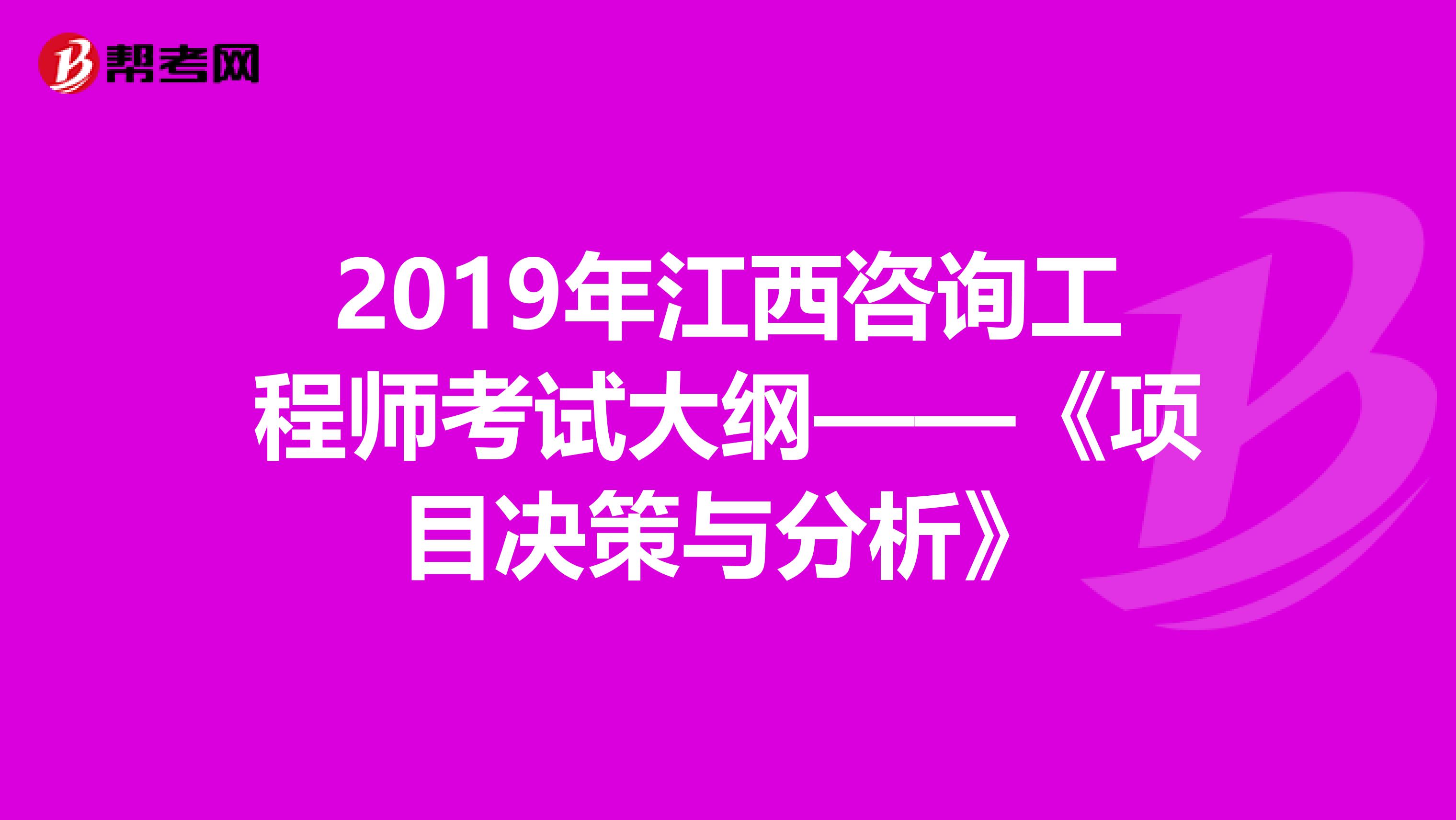 2019年江西咨询工程师考试大纲——《项目决策与分析》