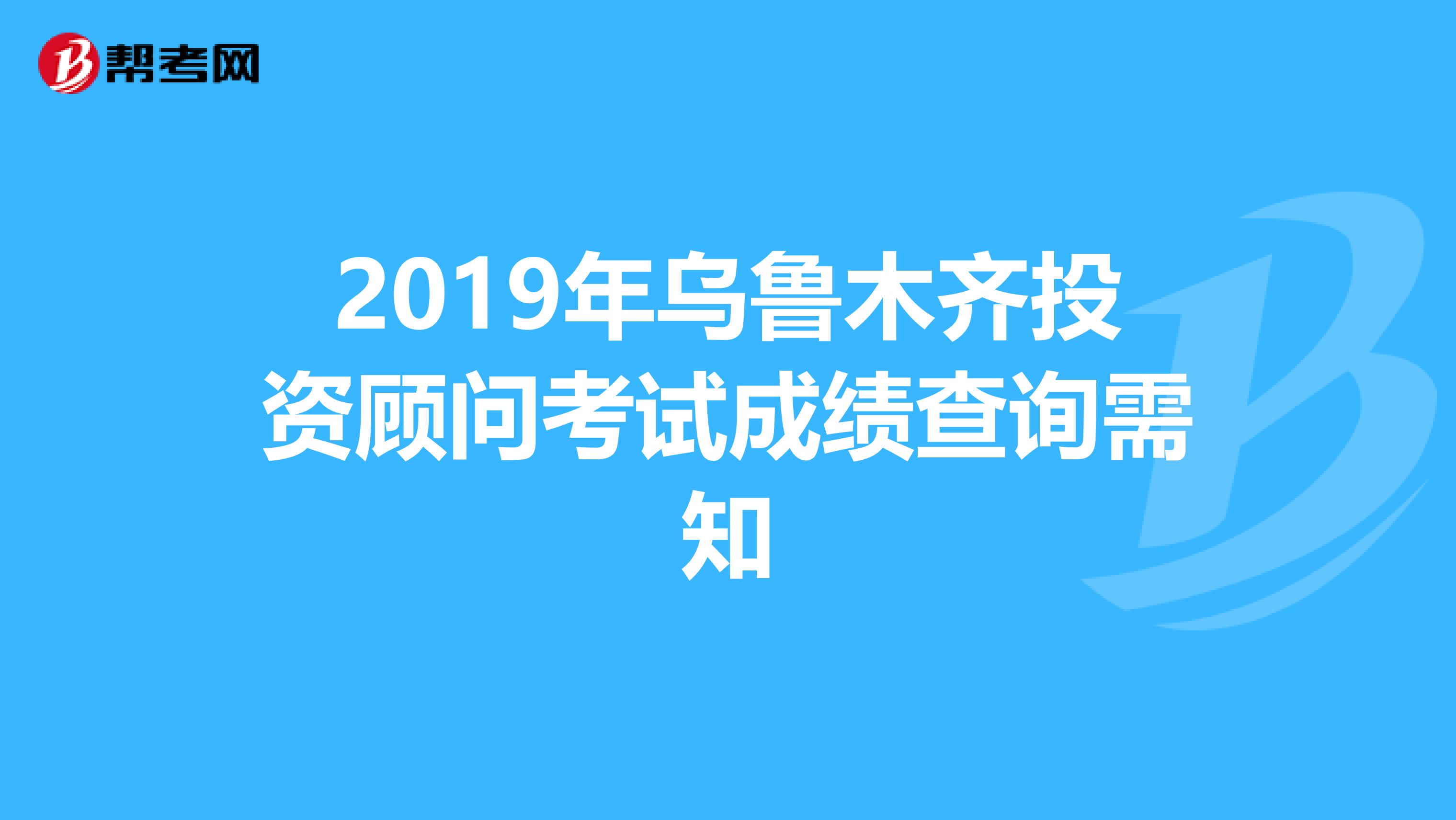 2019年乌鲁木齐投资顾问考试成绩查询需知